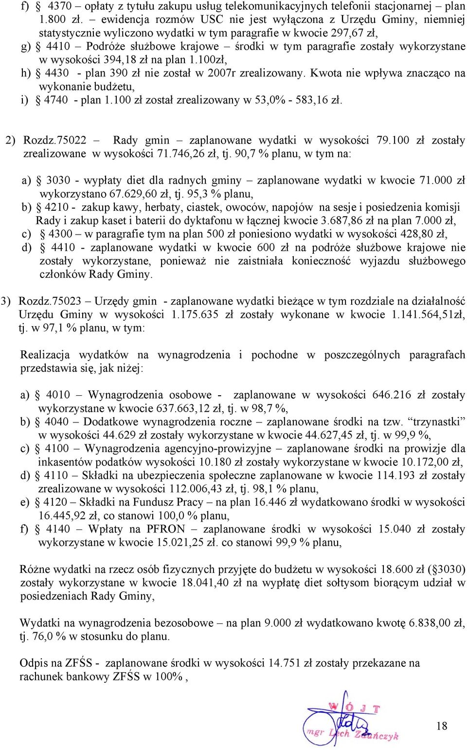 wykorzystane w wysokości 394,18 zł na plan 1.100zł, h) 4430 - plan 390 zł nie został w 2007r zrealizowany. Kwota nie wpływa znacząco na wykonanie budżetu, i) 4740 - plan 1.