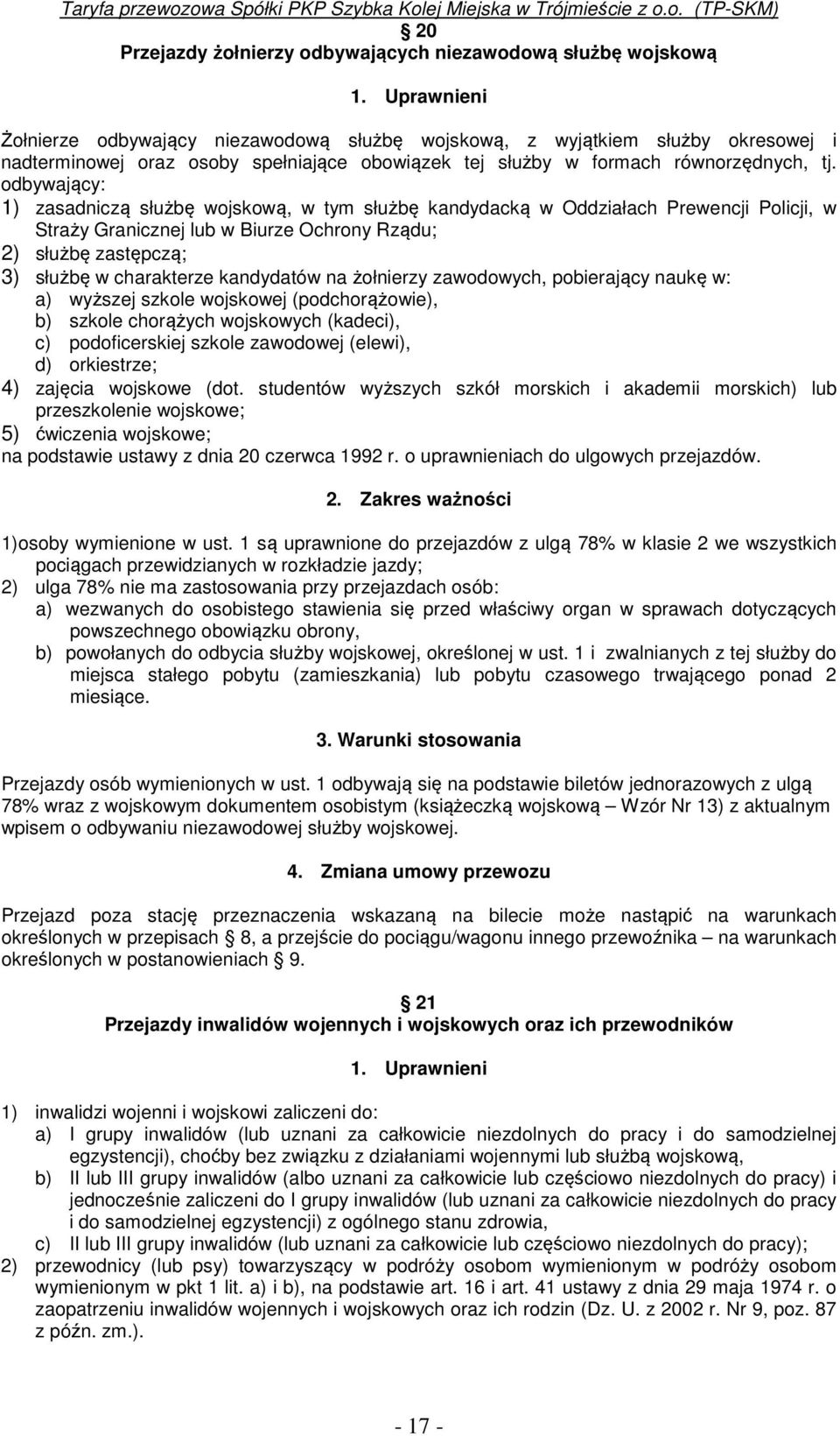 odbywający: 1) zasadniczą służbę wojskową, w tym służbę kandydacką w Oddziałach Prewencji Policji, w Straży Granicznej lub w Biurze Ochrony Rządu; 2) służbę zastępczą; 3) służbę w charakterze