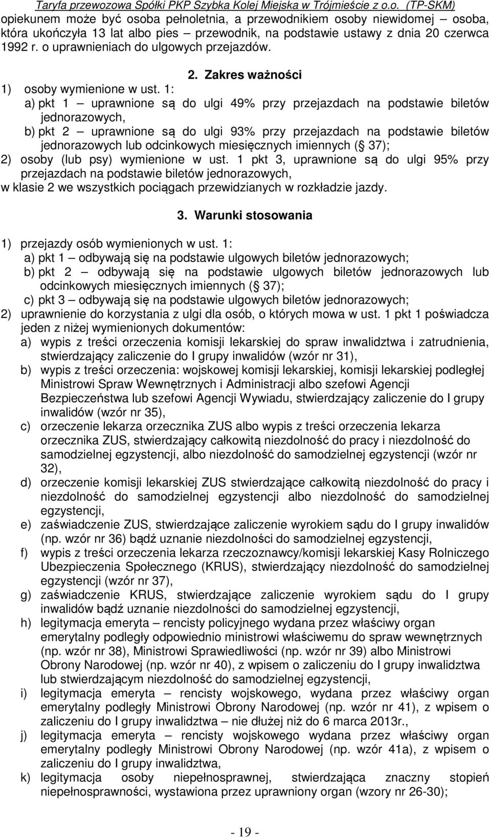 1: a) pkt 1 uprawnione są do ulgi 49% przy przejazdach na podstawie biletów jednorazowych, b) pkt 2 uprawnione są do ulgi 93% przy przejazdach na podstawie biletów jednorazowych lub odcinkowych