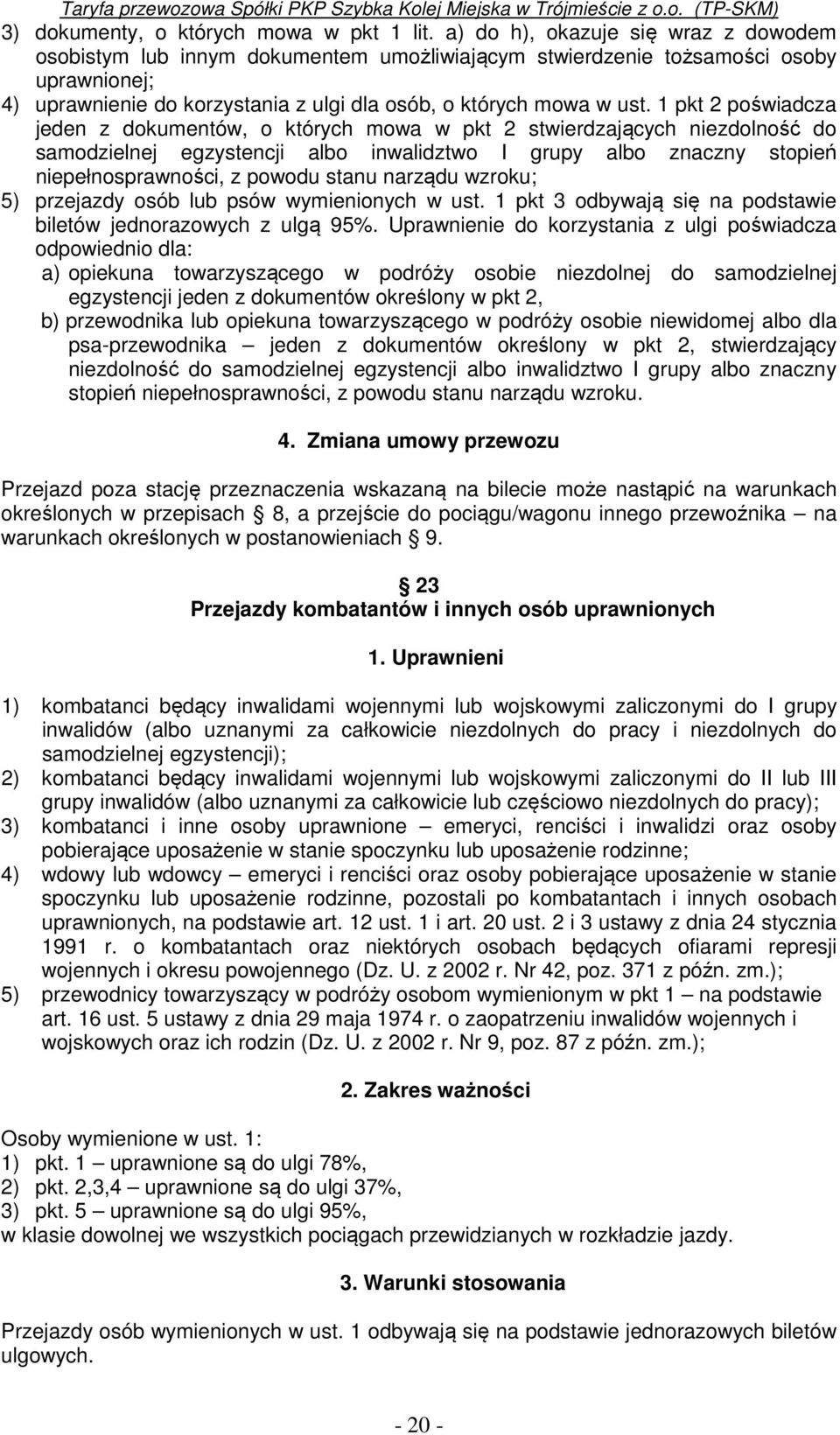 1 pkt 2 poświadcza jeden z dokumentów, o których mowa w pkt 2 stwierdzających niezdolność do samodzielnej egzystencji albo inwalidztwo I grupy albo znaczny stopień niepełnosprawności, z powodu stanu