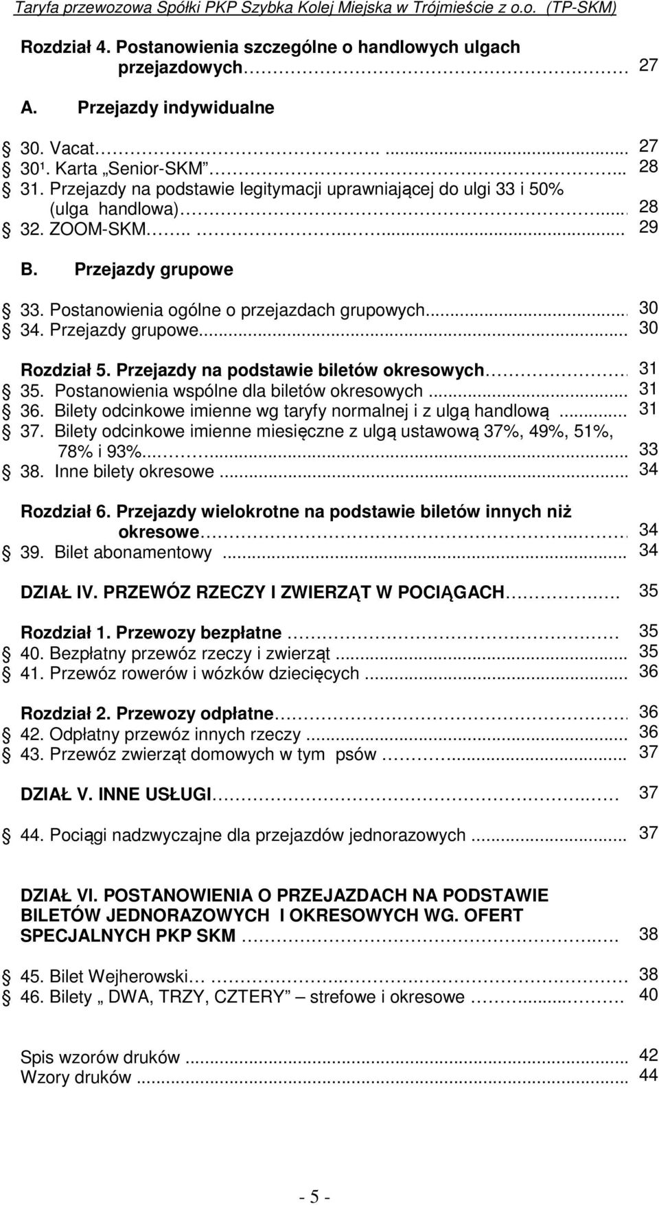 Przejazdy na podstawie biletów okresowych. 35. Postanowienia wspólne dla biletów okresowych... 36. Bilety odcinkowe imienne wg taryfy normalnej i z ulgą handlową... 37.