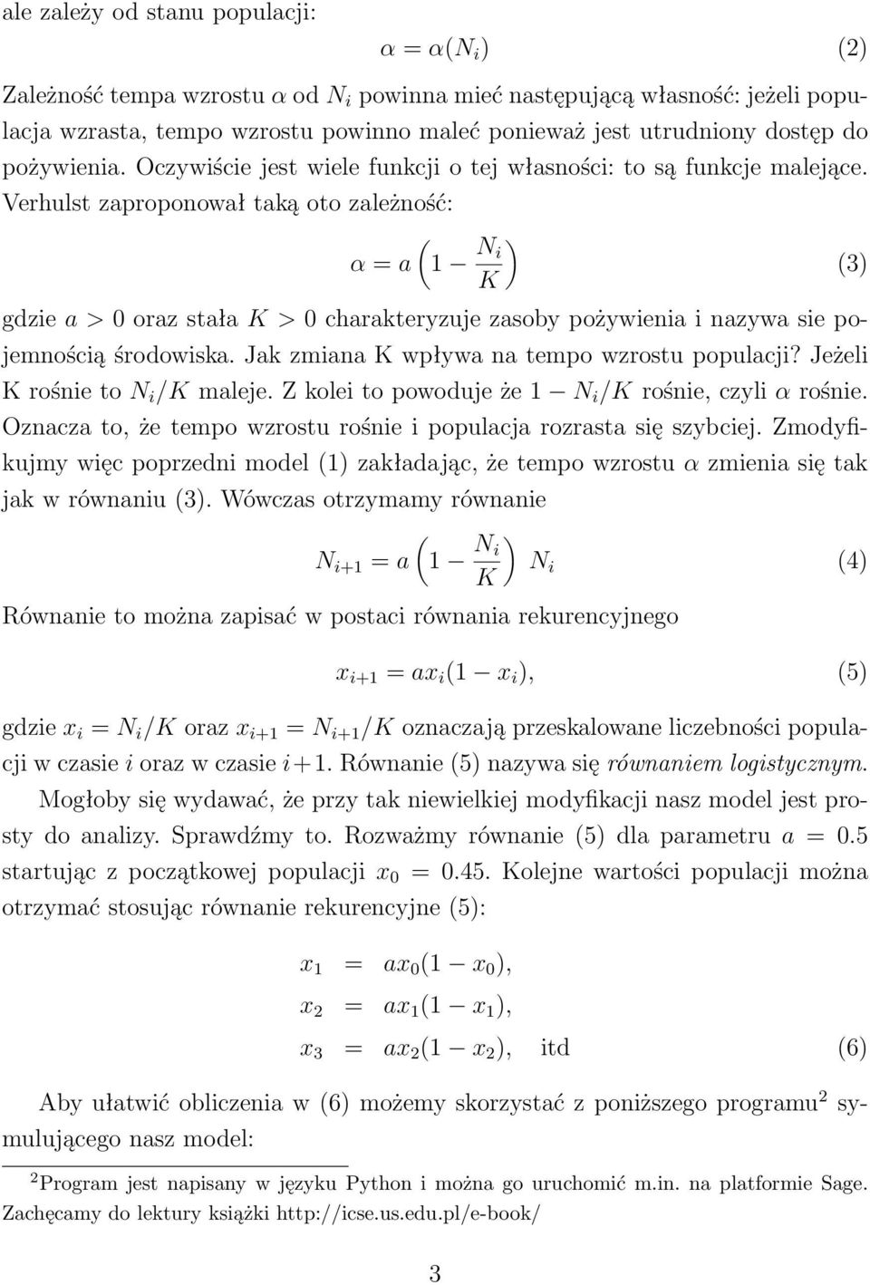 Verhulst zaproponował taką oto zależność: ( α = a 1 N ) K gdze a > 0 oraz stała K > 0 charakteryzuje zasoby pożywena nazywa se pojemnoścą środowska. Jak zmana K wpływa na tempo wzrostu populacj?