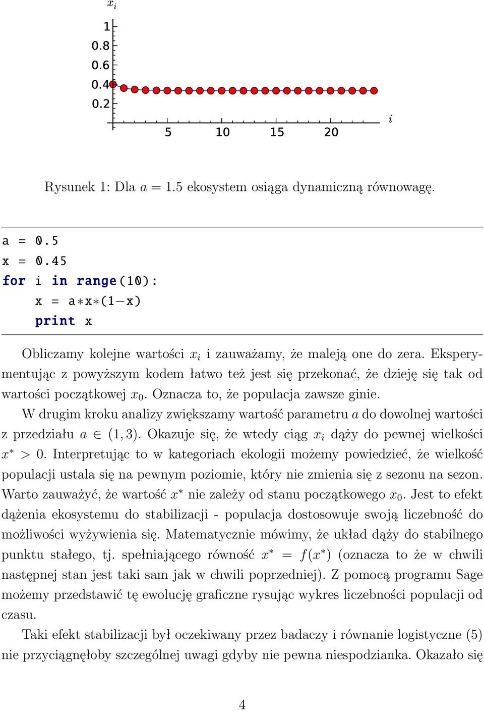 Eksperymentując z powyższym kodem łatwo też jest sę przekonać, że dzeję sę tak od wartośc początkowej x 0. Oznacza to, że populacja zawsze gne.