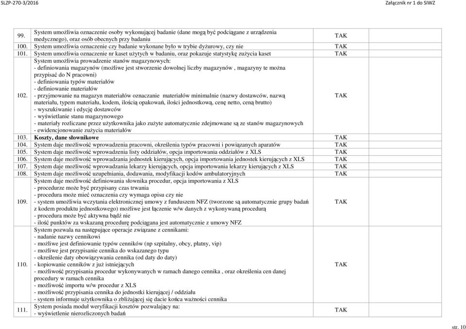 System umożliwia prowadzenie stanów magazynowych: - definiowania magazynów (możliwe jest stworzenie dowolnej liczby magazynów, magazyny te można przypisać do N pracowni) - definiowania typów