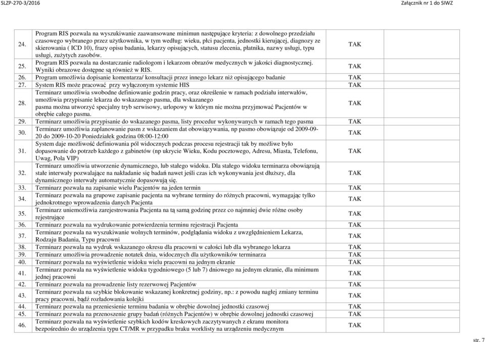 Program RIS pozwala na dostarczanie radiologom i lekarzom obrazów medycznych w jakości diagnostycznej. Wyniki obrazowe dostępne są również w RIS. 26.