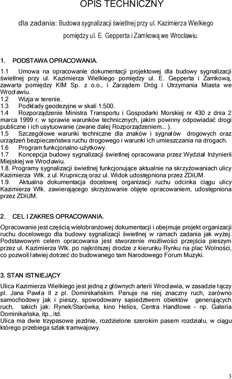 z o.o., i Zarządem Dróg i Utrzymania Miasta we Wrocł awiu. 1.2 Wizja w terenie. 1.3 Podkłady geodezyjne w skali 1:500. 1.4 Rozporządzenie Ministra Transportu i Gospodarki Morskiej nr 430 z dnia 2 marca 1999 r.