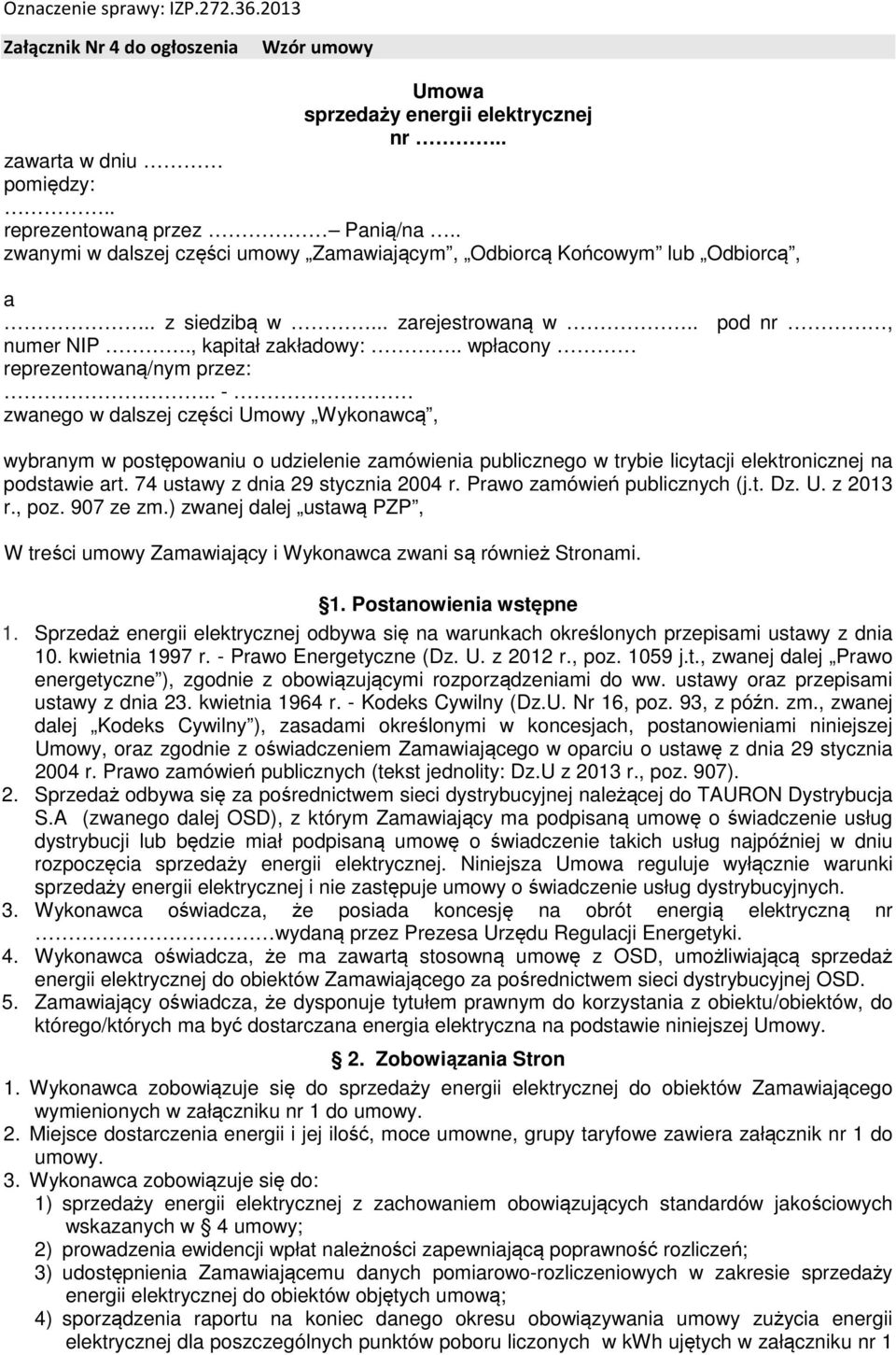 . - zwanego w dalszej części Umowy Wykonawcą, wybranym w postępowaniu o udzielenie zamówienia publicznego w trybie licytacji elektronicznej na podstawie art. 74 ustawy z dnia 29 stycznia 2004 r.