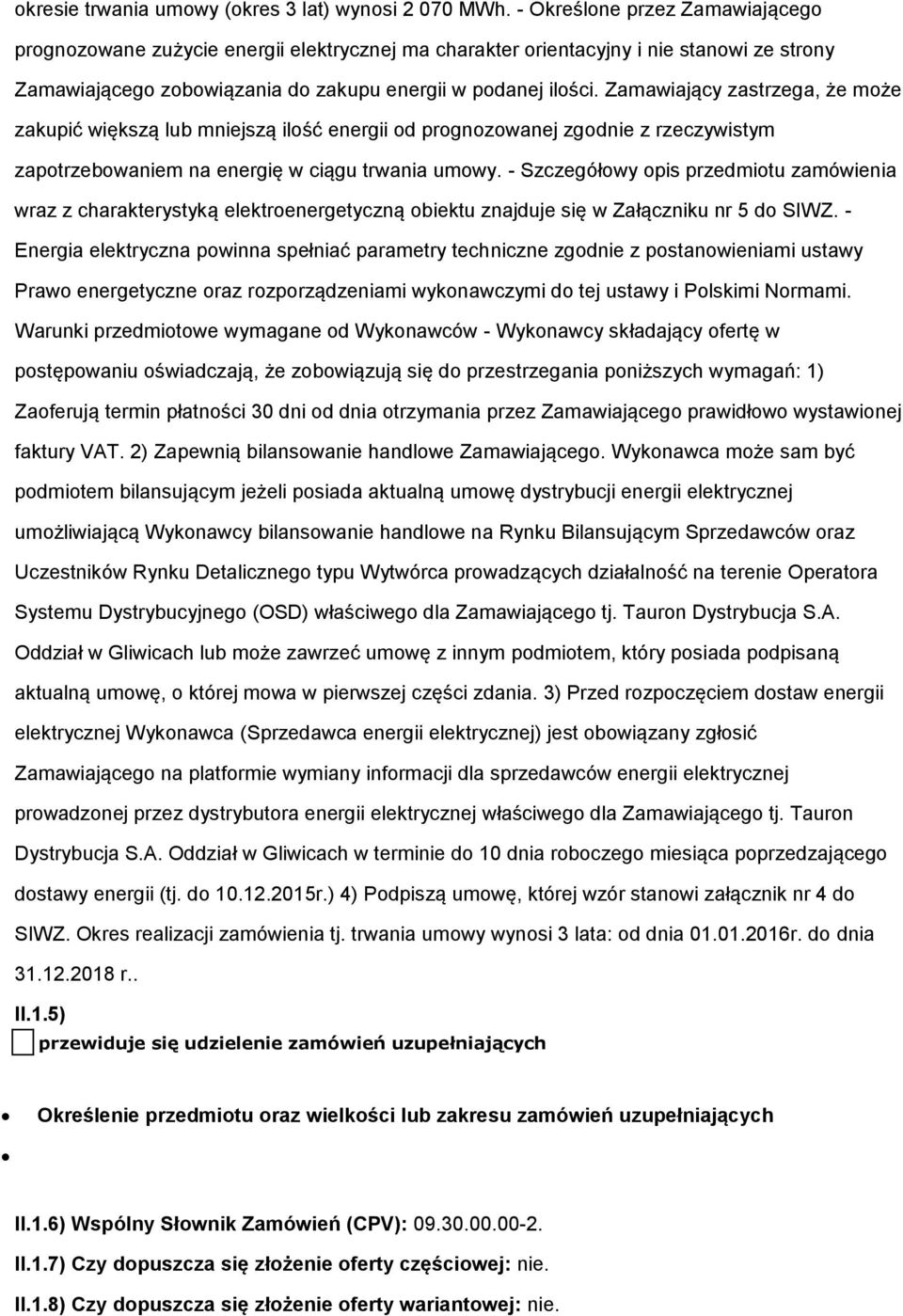 Zamawiający zastrzega, że może zakupić większą lub mniejszą ilość energii od prognozowanej zgodnie z rzeczywistym zapotrzebowaniem na energię w ciągu trwania umowy.