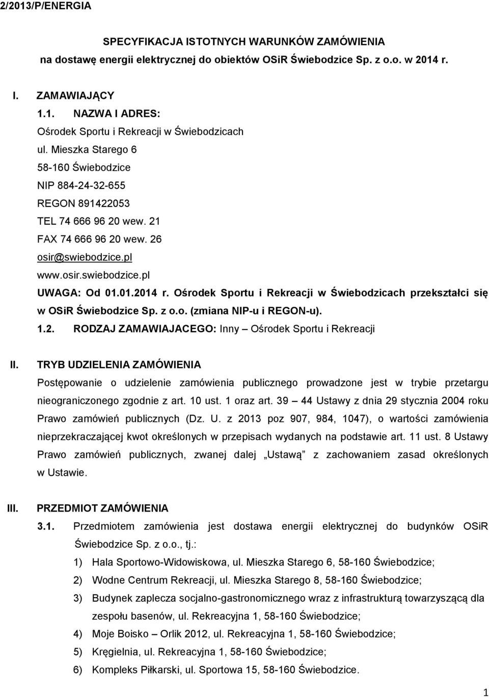 Ośrodek Sportu i Rekreacji w Świebodzicach przekształci się w OSiR Świebodzice Sp. z o.o. (zmiana NIP-u i REGON-u). 1.2. RODZAJ ZAMAWIAJACEGO: Inny Ośrodek Sportu i Rekreacji II.