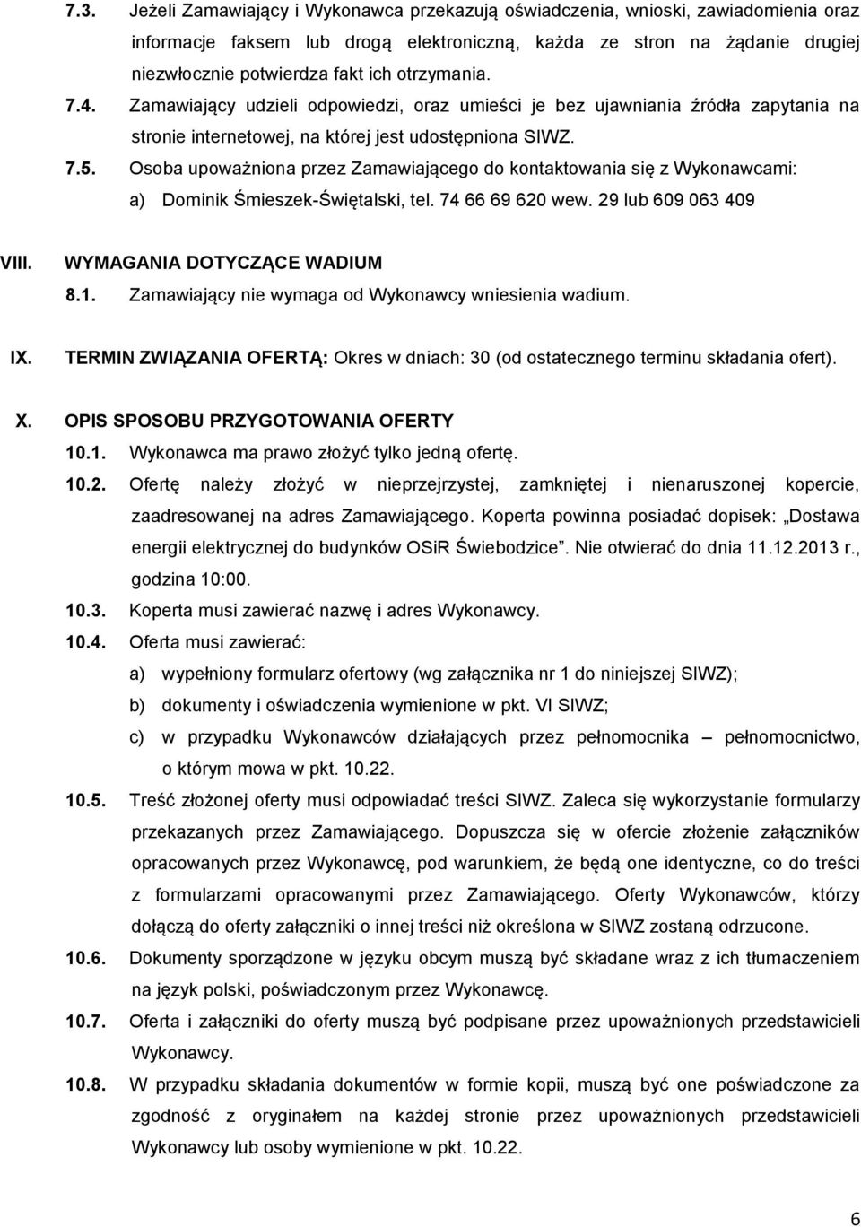 Osoba upoważniona przez Zamawiającego do kontaktowania się z Wykonawcami: a) Dominik Śmieszek-Świętalski, tel. 74 66 69 620 wew. 29 lub 609 063 409 VIII. WYMAGANIA DOTYCZĄCE WADIUM 8.1.