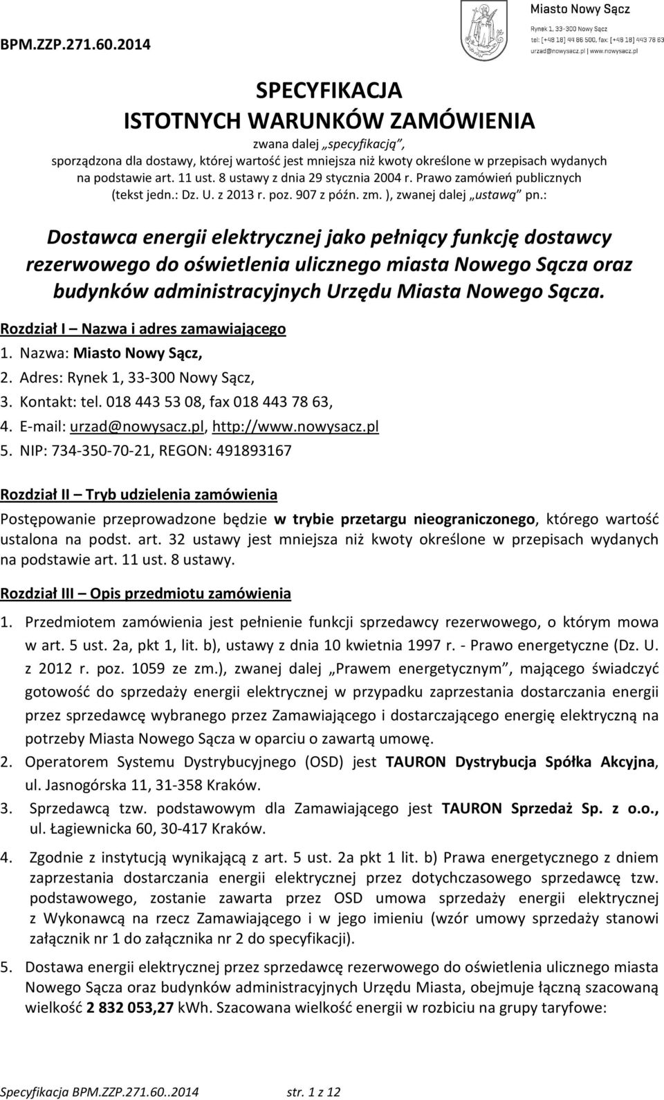 8 ustawy z dnia 29 stycznia 2004 r. Prawo zamówień publicznych (tekst jedn.: Dz. U. z 2013 r. poz. 907 z późn. zm. ), zwanej dalej ustawą pn.