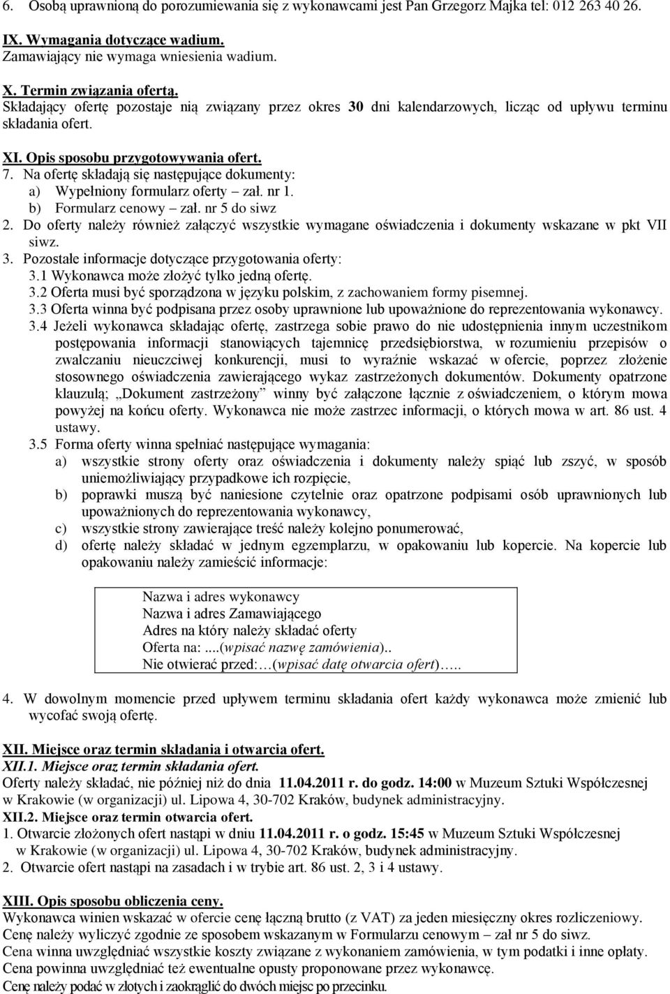 Na ofertę składają się następujące dokumenty: a) Wypełniony formularz oferty zał. nr 1. b) Formularz cenowy zał. nr 5 do siwz 2.