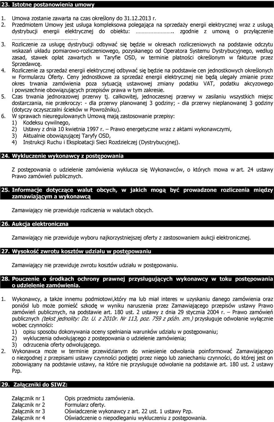 Rozliczenie za usługę dystrybucji odbywać się będzie w okresach rozliczeniowych na podstawie odczytu wskazań układu pomiarowo-rozliczeniowego, pozyskanego od Operatora Systemu Dystrybucyjnego, według