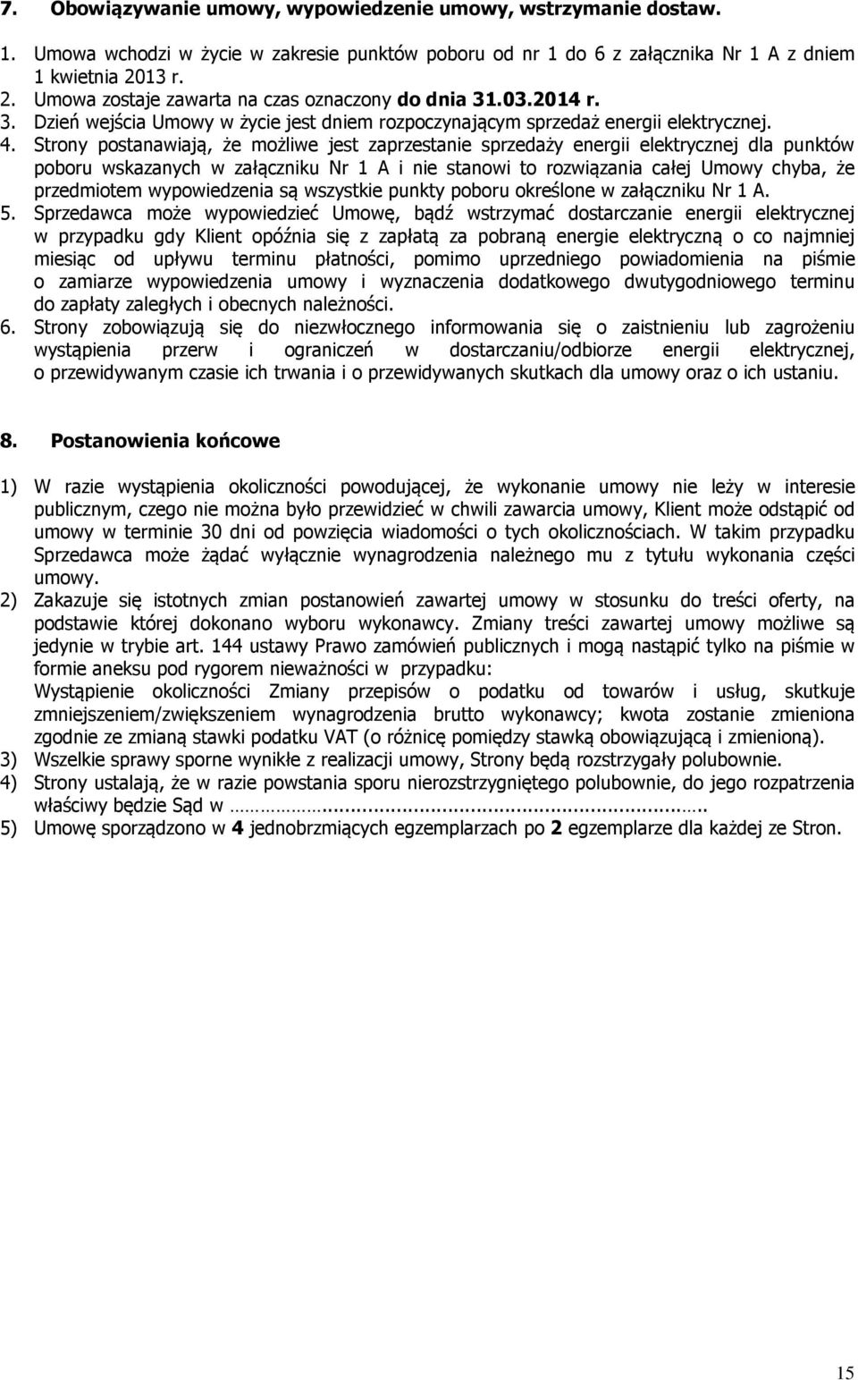 Strony postanawiają, że możliwe jest zaprzestanie sprzedaży energii elektrycznej dla punktów poboru wskazanych w załączniku Nr 1 A i nie stanowi to rozwiązania całej Umowy chyba, że przedmiotem