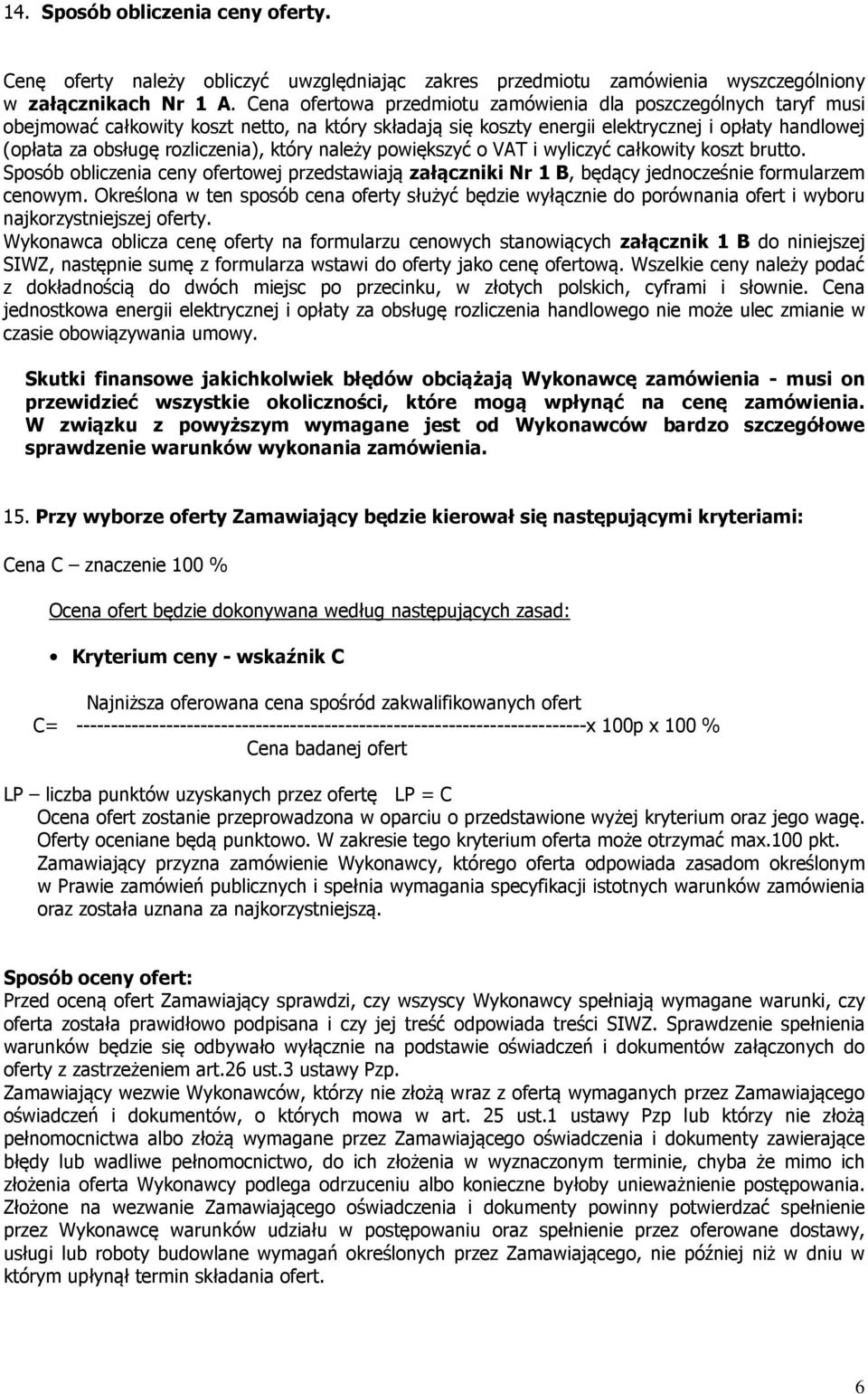 rozliczenia), który należy powiększyć o VAT i wyliczyć całkowity koszt brutto. Sposób obliczenia ceny ofertowej przedstawiają załączniki Nr 1 B, będący jednocześnie formularzem cenowym.