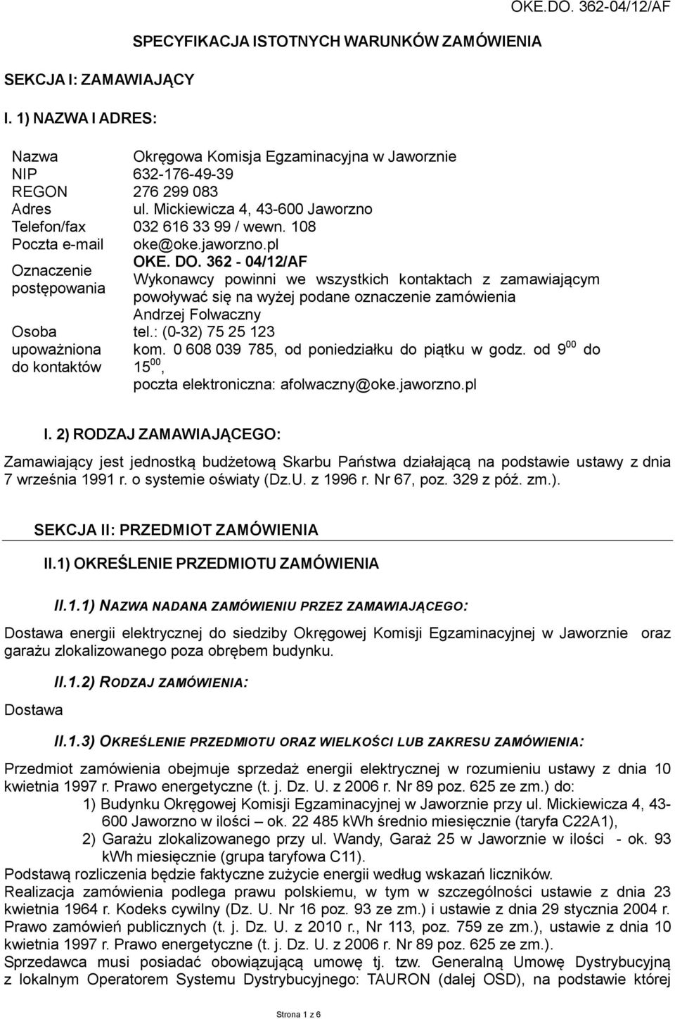 362-04/12/AF Wykonawcy powinni we wszystkich kontaktach z zamawiającym powoływać się na wyżej podane oznaczenie zamówienia Andrzej Folwaczny tel.: (0-32) 75 25 123 kom.