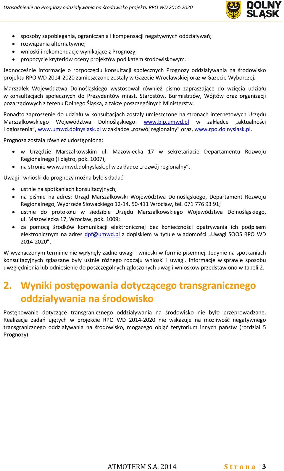 Jednocześnie informacje o rozpoczęciu konsultacji społecznych Prognozy oddziaływania na środowisko projektu RPO WD 2014-2020 zamieszczone zostały w Gazecie Wrocławskiej oraz w Gazecie Wyborczej.