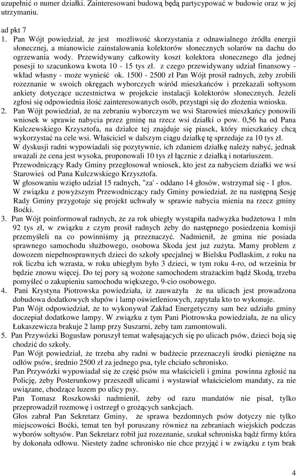 Przewidywany całkowity koszt kolektora słonecznego dla jednej posesji to szacunkowa kwota 10-15 tys zł. z czego przewidywany udział finansowy - wkład własny - może wynieść ok.