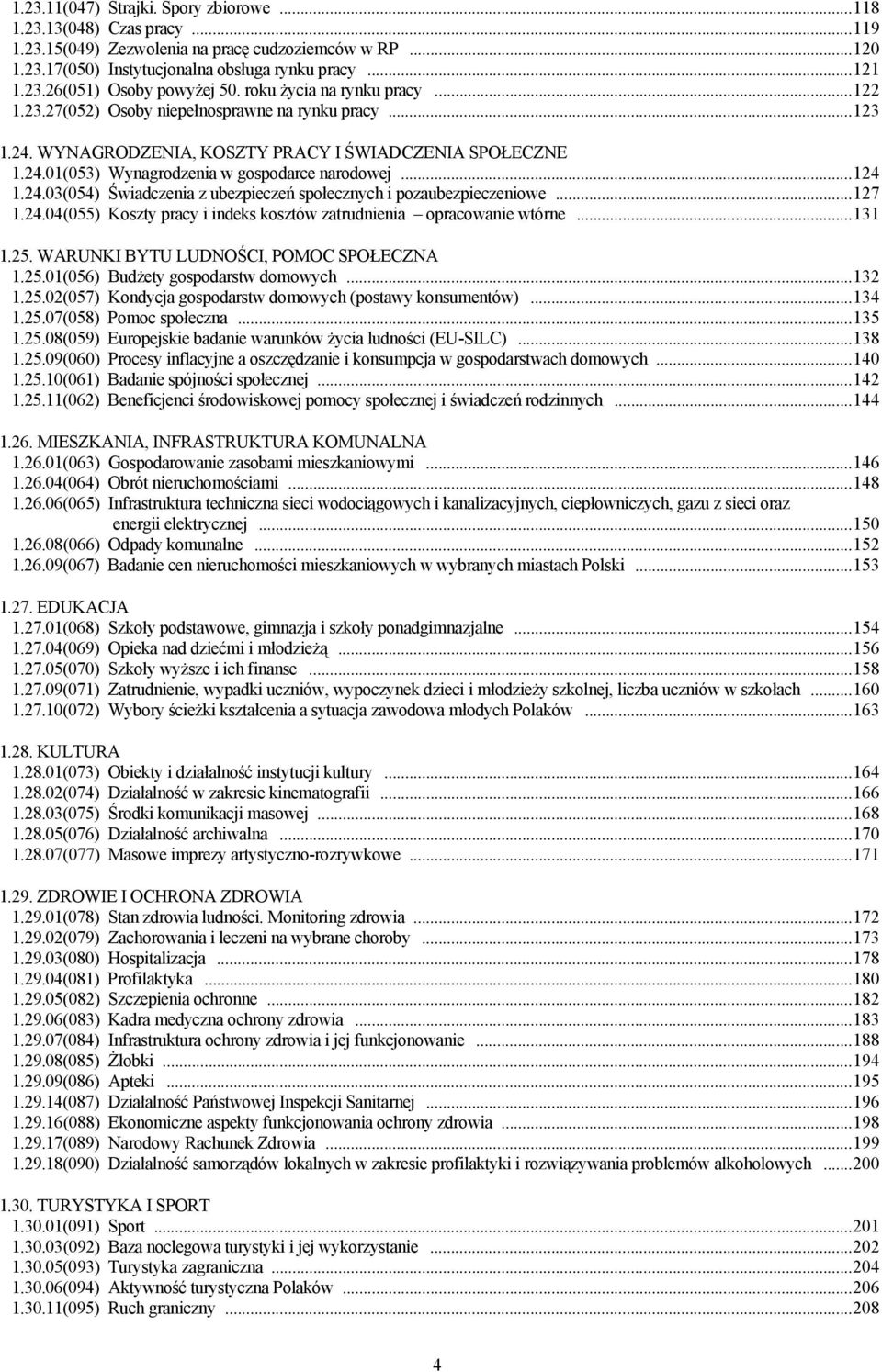 .. 124 1.24.03(054) Świadczenia z ubezpieczeń społecznych i pozaubezpieczeniowe... 127 1.24.04(055) Koszty pracy i indeks kosztów zatrudnienia opracowanie wtórne... 131 1.25.