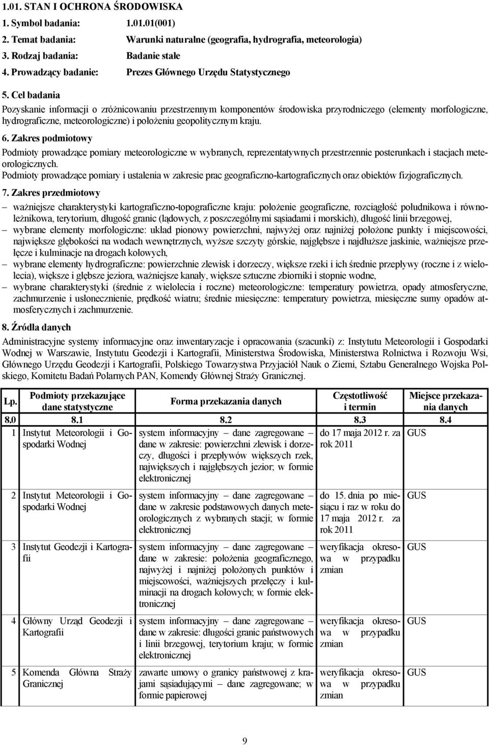 meteorologiczne) i położeniu geopolitycznym kraju. Podmioty prowadzące pomiary meteorologiczne w wybranych, reprezentatywnych przestrzennie posterunkach i stacjach meteorologicznych.