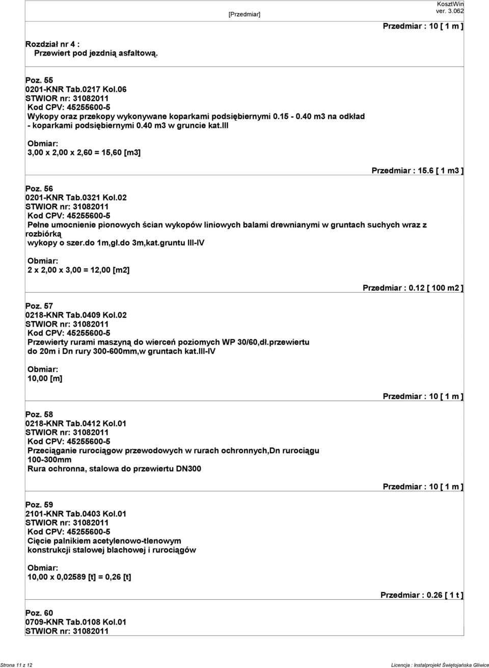 02 Pełne umocnienie pionowych ścian wykopów liniowych balami drewnianymi w gruntach suchych wraz z rozbiórką wykopy o szer.do 1m,gł.do 3m,kat.gruntu III-IV 2 x 2,00 x 3,00 = 12,00 [m2] Poz.