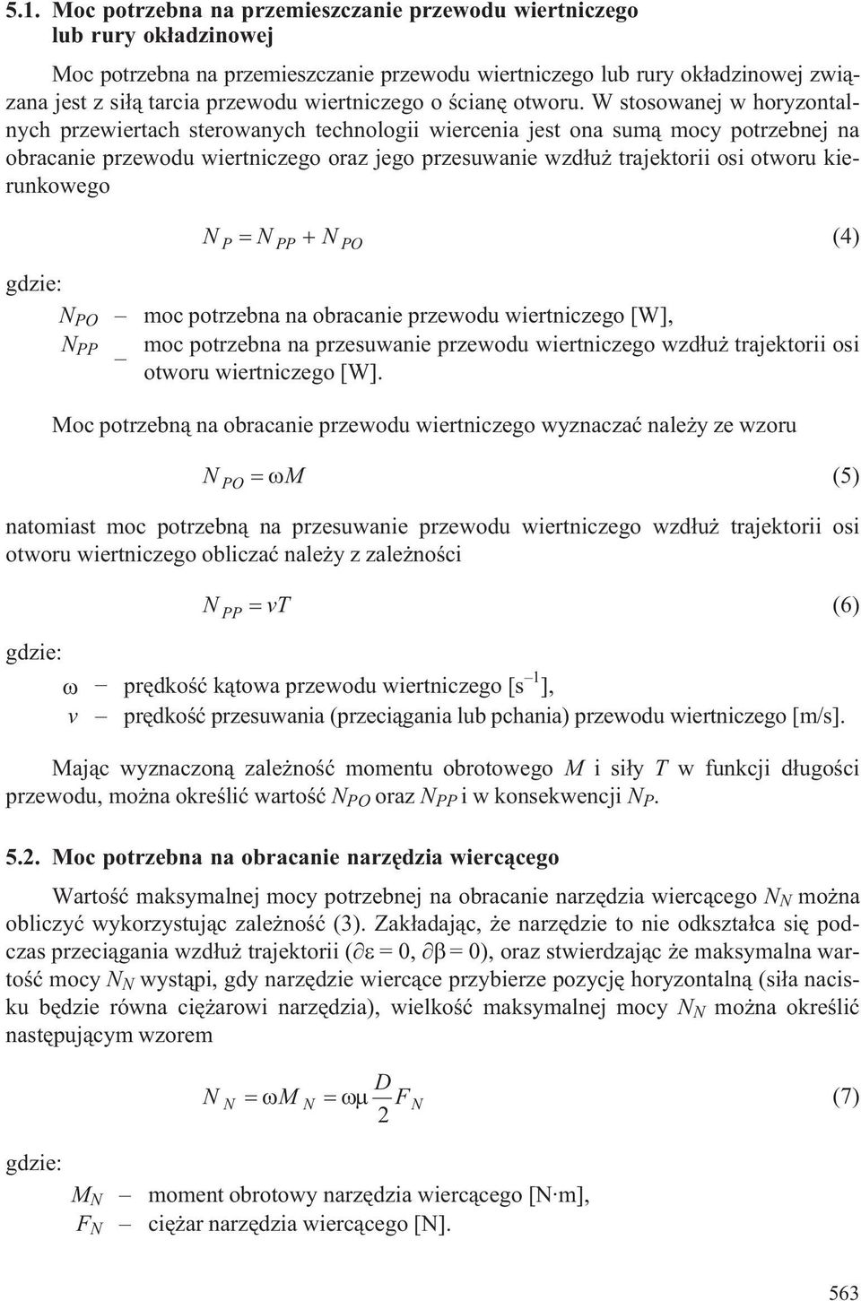 W stosowanej w horyzontalnych przewiertach sterowanych technologii wiercenia jest ona sum¹ mocy potrzebnej na obracanie przewodu wiertniczego oraz jego przesuwanie wzd³u trajektorii osi otworu