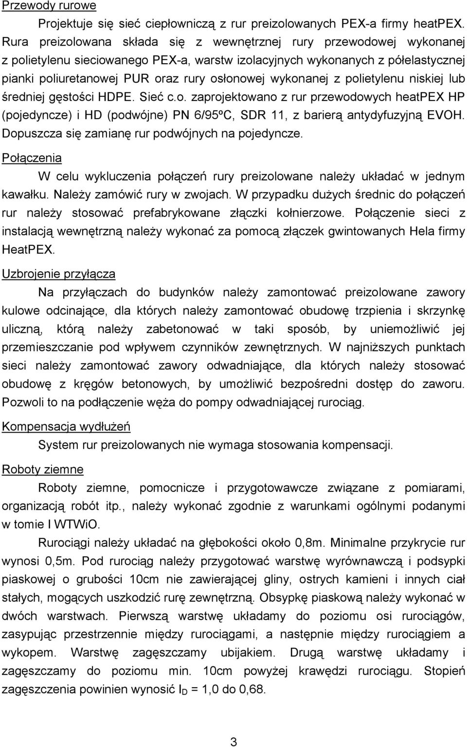 wykonanej z polietylenu niskiej lub średniej gęstości HDPE. Sieć c.o. zaprojektowano z rur przewodowych heatpex HP (pojedyncze) i HD (podwójne) PN 6/95ºC, SDR 11, z barierą antydyfuzyjną EVOH.