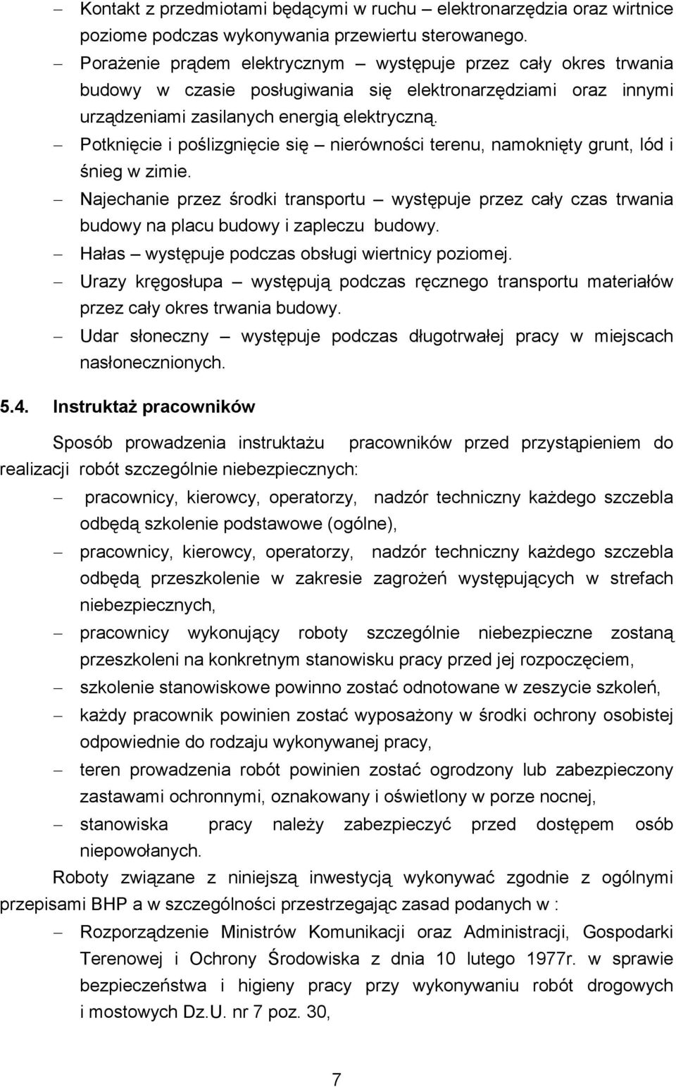 Potknięcie i poślizgnięcie się nierówności terenu, namoknięty grunt, lód i śnieg w zimie. Najechanie przez środki transportu występuje przez cały czas trwania budowy na placu budowy i zapleczu budowy.