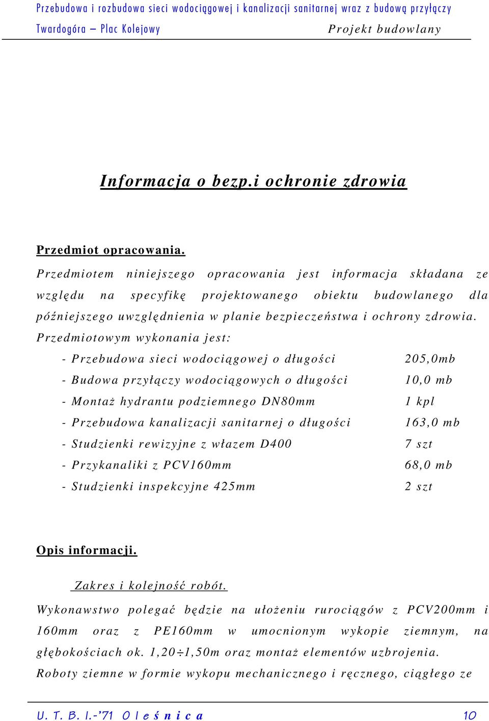 Przedmiotem niniejszego opracowania jest informacja składana ze względu na specyfikę projektowanego obiektu budowlanego dla późniejszego uwzględnienia w planie bezpieczeństwa i ochrony zdrowia.