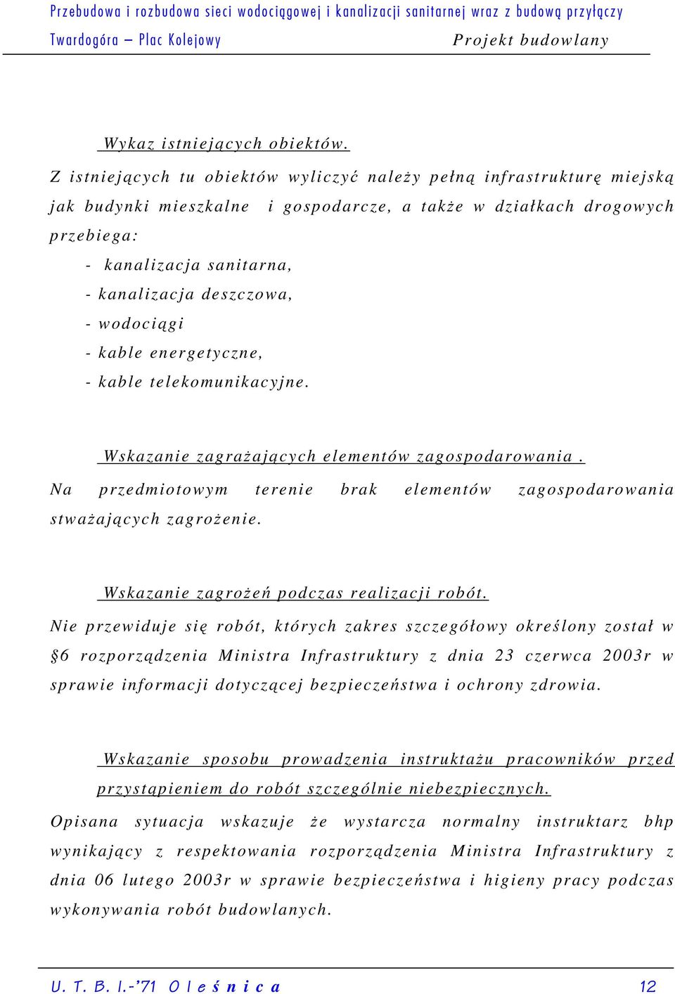 Z istniejących tu obiektów wyliczyć należy pełną infrastrukturę miejską jak budynki mieszkalne i gospodarcze, a także w działkach drogowych przebiega: - kanalizacja sanitarna, - kanalizacja