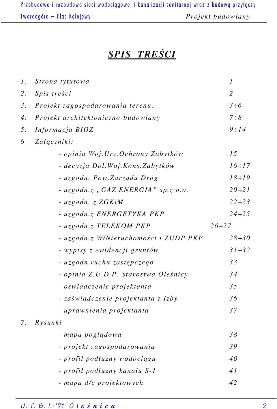 Ochrony Zabytków 15 - decyzja Dol.Woj.Kons.Zabytków 16 17 - uzgodn. Pow.Zarządu Dróg 18 19 - uzgodn.z GAZ ENERGIA sp.z o.o. 20 21 - uzgodn. z ZGKiM 22 23 - uzgodn.z ENERGETYKA PKP 24 25 - uzgodn.