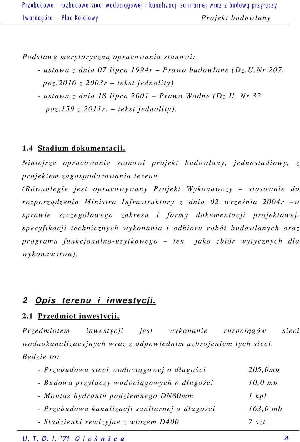 tekst jednolity). 1.4 Stadium dokumentacji. Niniejsze opracowanie stanowi projekt budowlany, jednostadiowy, z projektem zagospodarowania terenu.