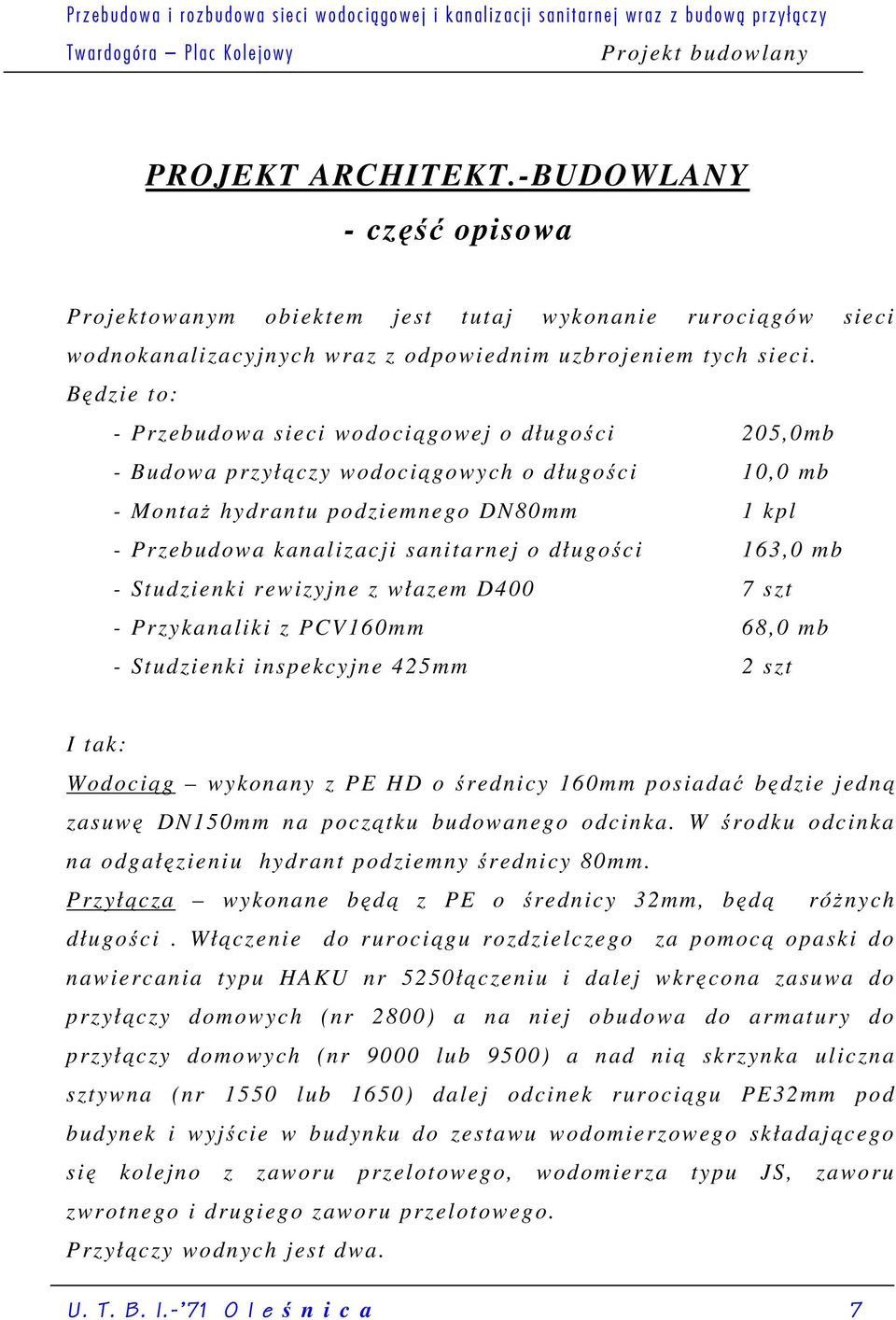 Będzie to: - Przebudowa sieci wodociągowej o długości 205,0mb - Budowa przyłączy wodociągowych o długości 10,0 mb - Montaż hydrantu podziemnego DN80mm 1 kpl - Przebudowa kanalizacji sanitarnej o