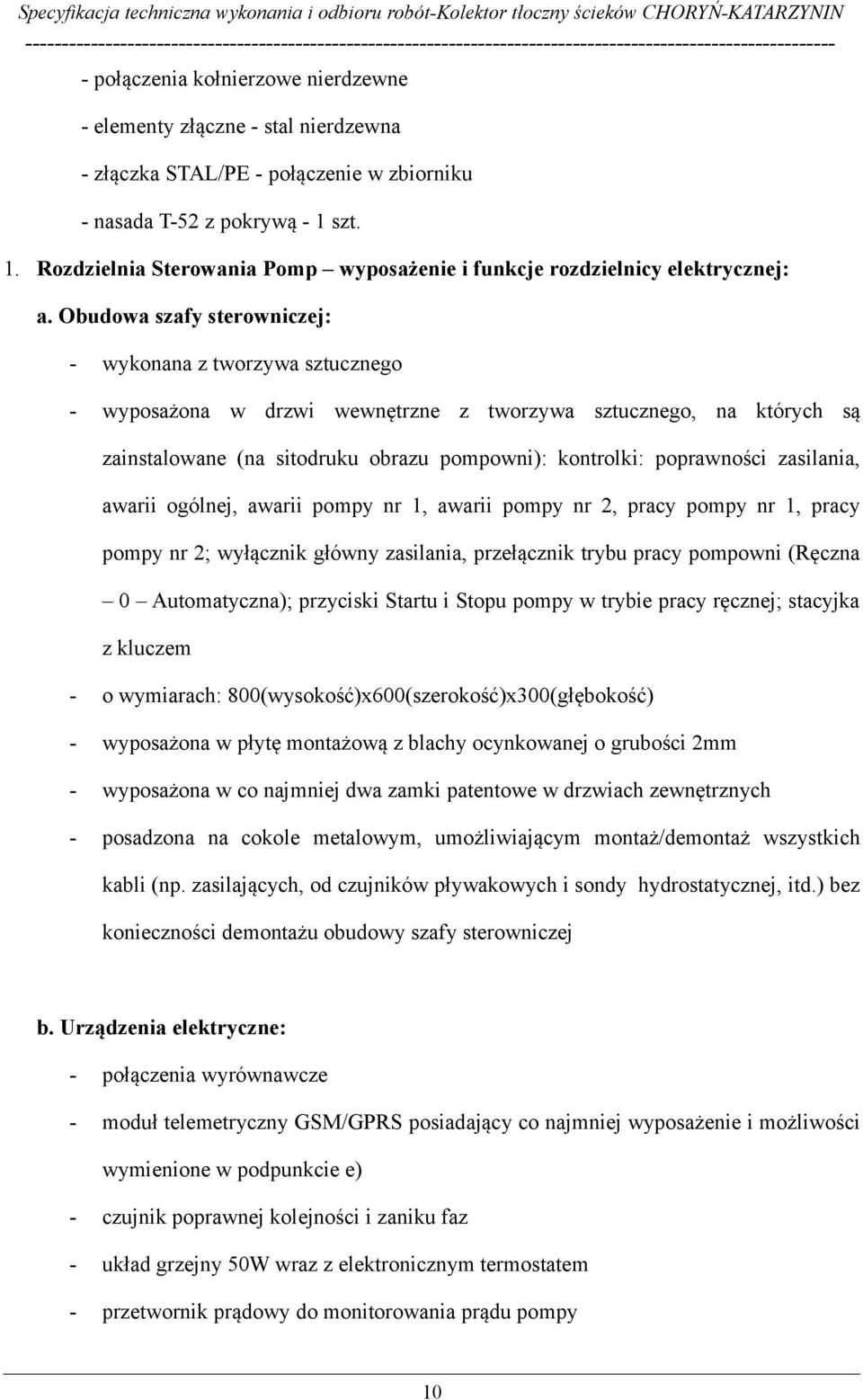 Obudowa szafy sterowniczej: - wykonana z tworzywa sztucznego - wyposażona w drzwi wewnętrzne z tworzywa sztucznego, na których są zainstalowane (na sitodruku obrazu pompowni): kontrolki: poprawności