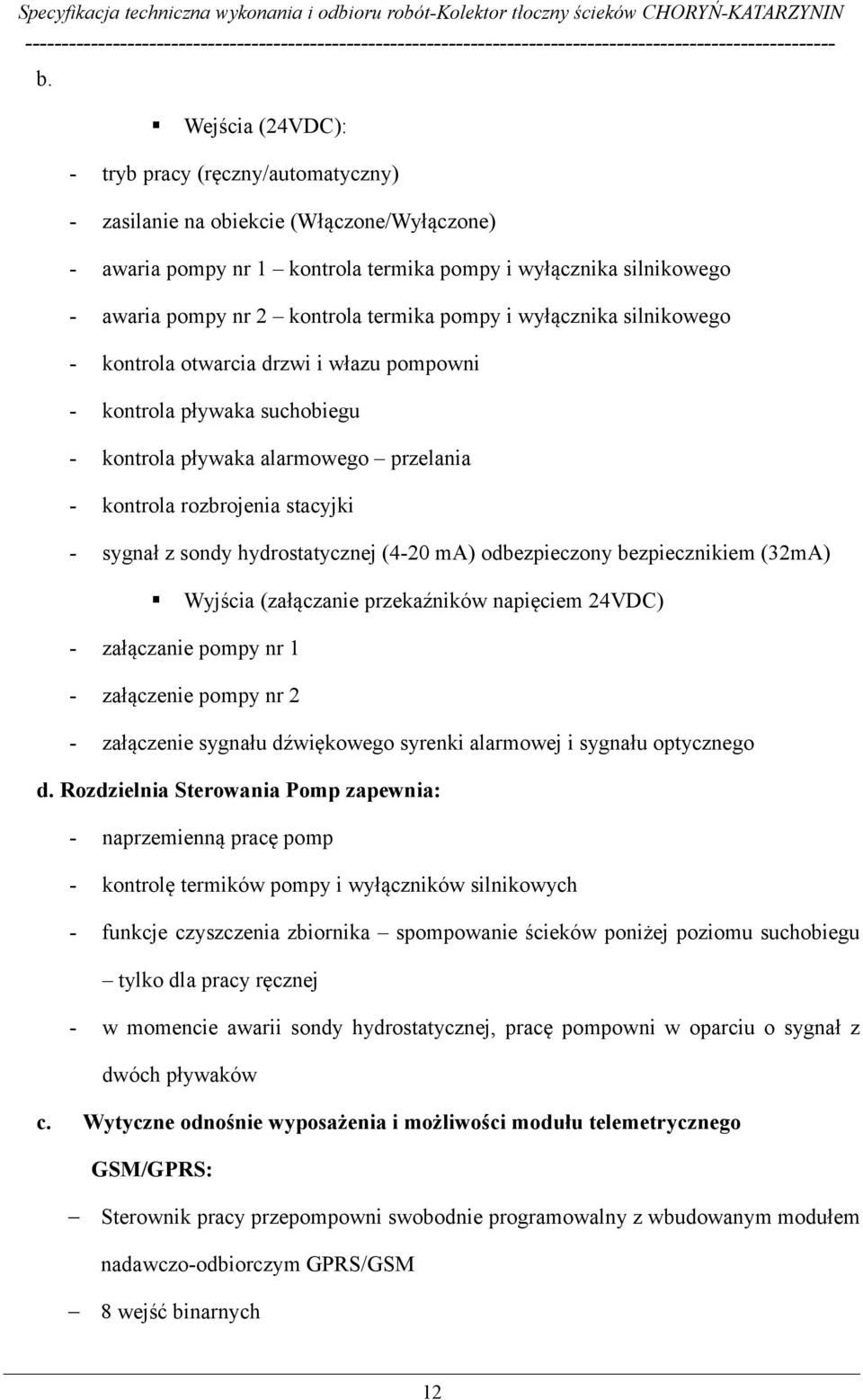 sondy hydrostatycznej (4-20 ma) odbezpieczony bezpiecznikiem (32mA) Wyjścia (załączanie przekaźników napięciem 24VDC) - załączanie pompy nr 1 - załączenie pompy nr 2 - załączenie sygnału dźwiękowego