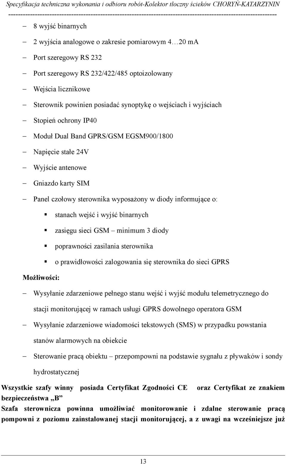 stanach wejść i wyjść binarnych zasięgu sieci GSM minimum 3 diody poprawności zasilania sterownika o prawidłowości zalogowania się sterownika do sieci GPRS Możliwości: Wysyłanie zdarzeniowe pełnego