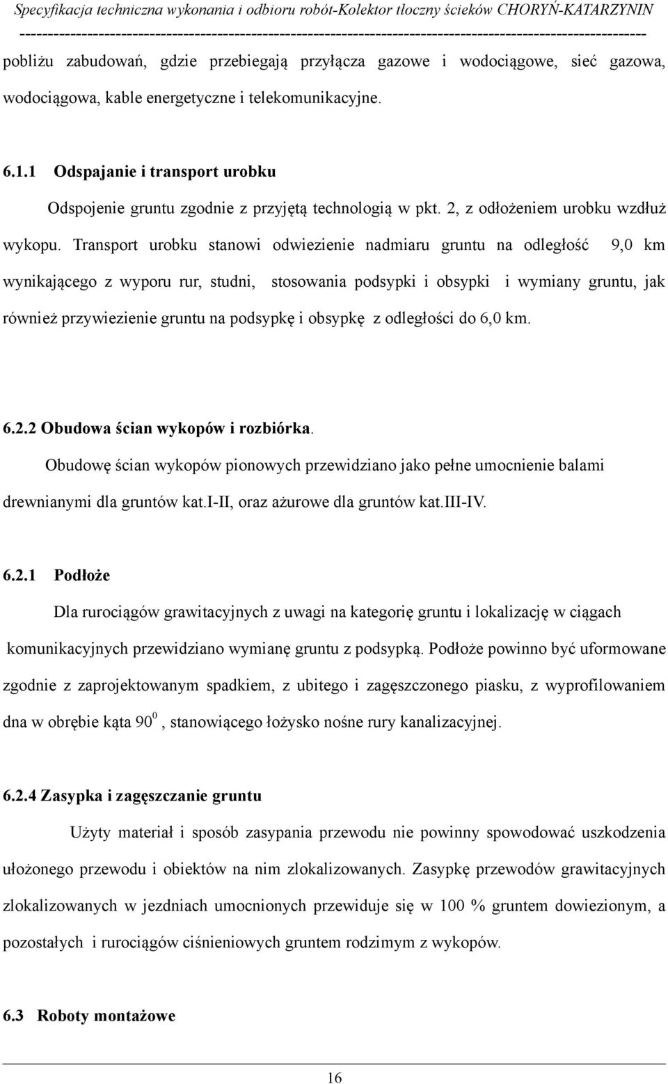 Transport urobku stanowi odwiezienie nadmiaru gruntu na odległość 9,0 km wynikającego z wyporu rur, studni, stosowania podsypki i obsypki i wymiany gruntu, jak również przywiezienie gruntu na