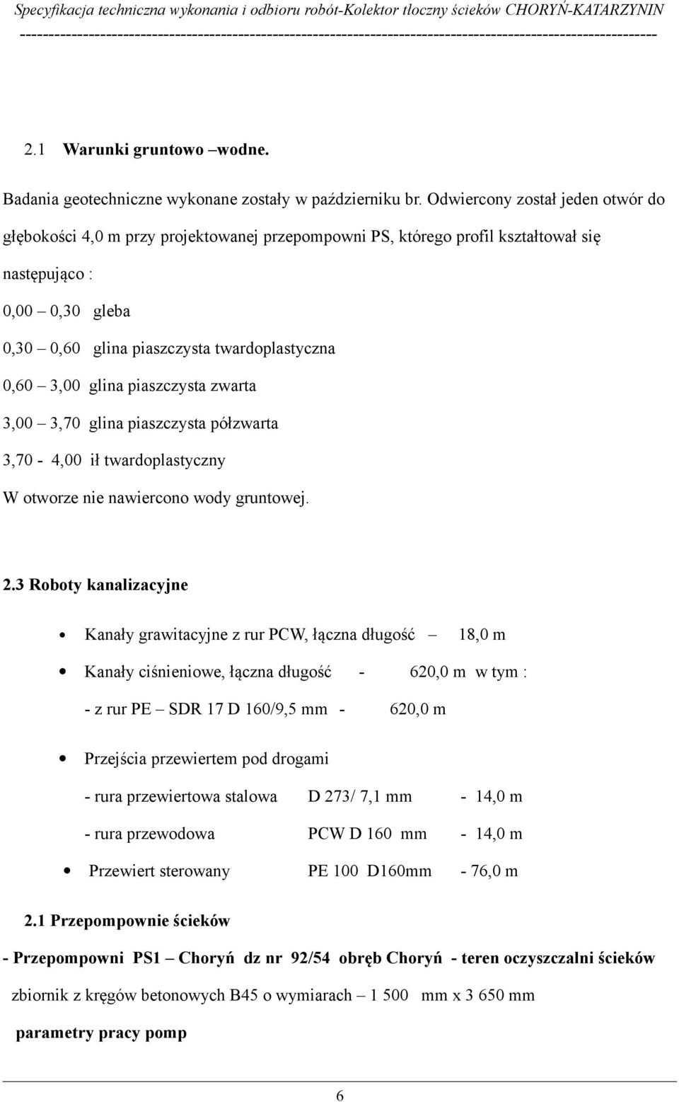 3,00 glina piaszczysta zwarta 3,00 3,70 glina piaszczysta półzwarta 3,70-4,00 ił twardoplastyczny W otworze nie nawiercono wody gruntowej. 2.