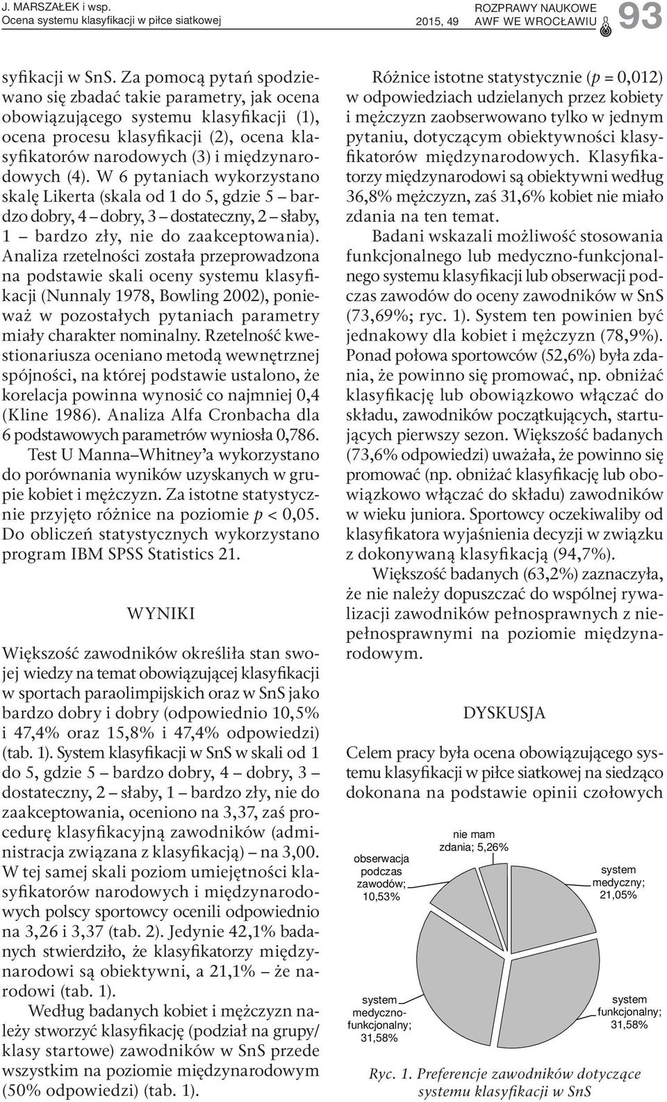 W 6 pytaniach wykorzystano skalę Likerta (skala od 1 do 5, gdzie 5 bardzo dobry, 4 dobry, 3 dostateczny, 2 słaby, 1 bardzo zły, nie do zaakceptowania).