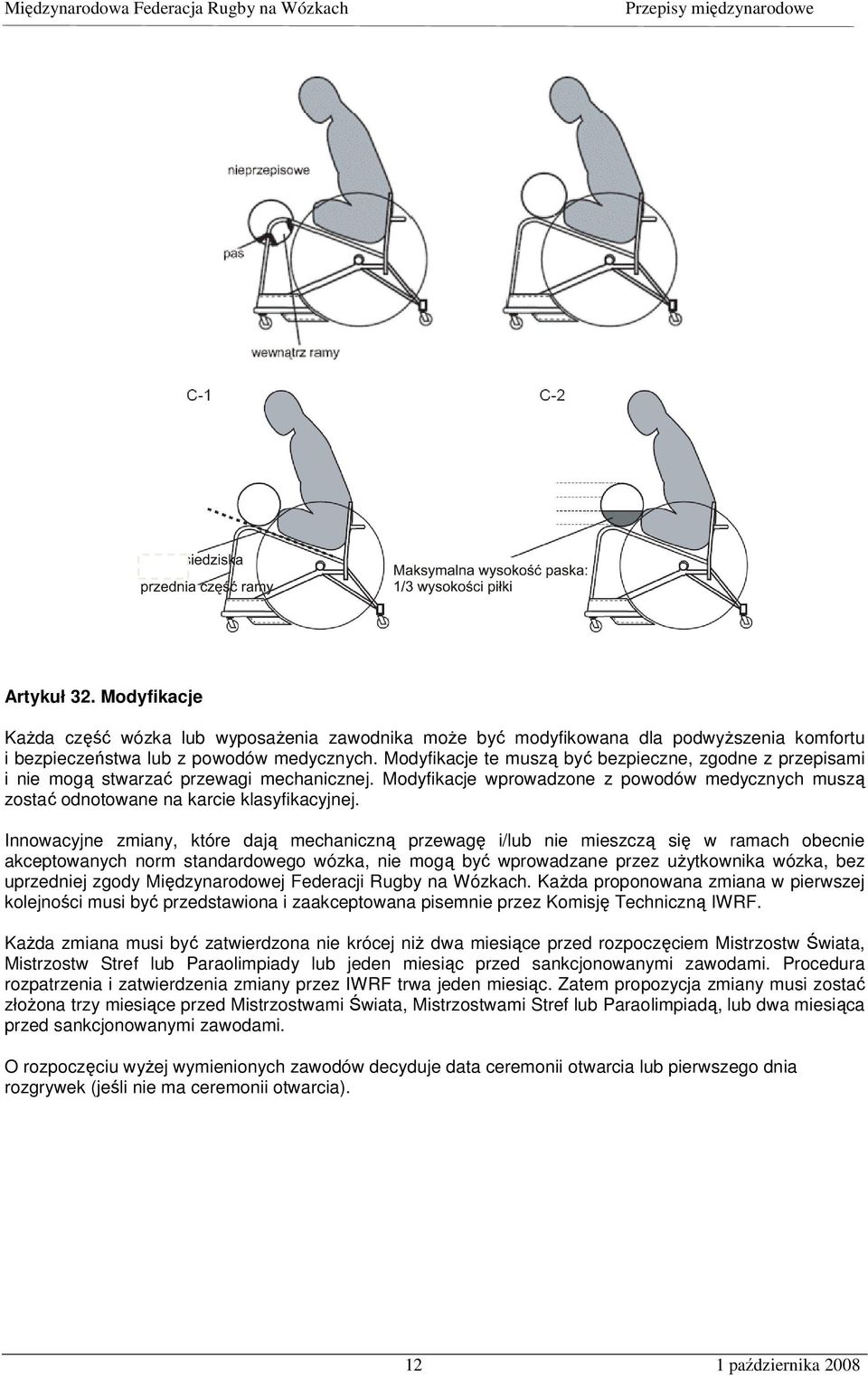 Innowacyjne zmiany, które dają mechaniczną przewagę i/lub nie mieszczą się w ramach obecnie akceptowanych norm standardowego wózka, nie mogą być wprowadzane przez użytkownika wózka, bez uprzedniej