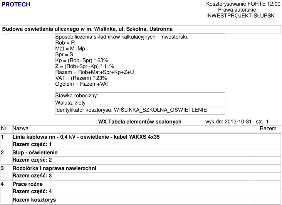 Rob+Mat+Spr+Kp+Z+U VAT = (Raze) * 23% Ogółe = Raze+VAT Stawka robocizny: Waluta: złoty Identyfikator koorysu: WIŚLINKA_SZKOLNA_OŚWIETLENIE WX Tabela eleentów scalonych