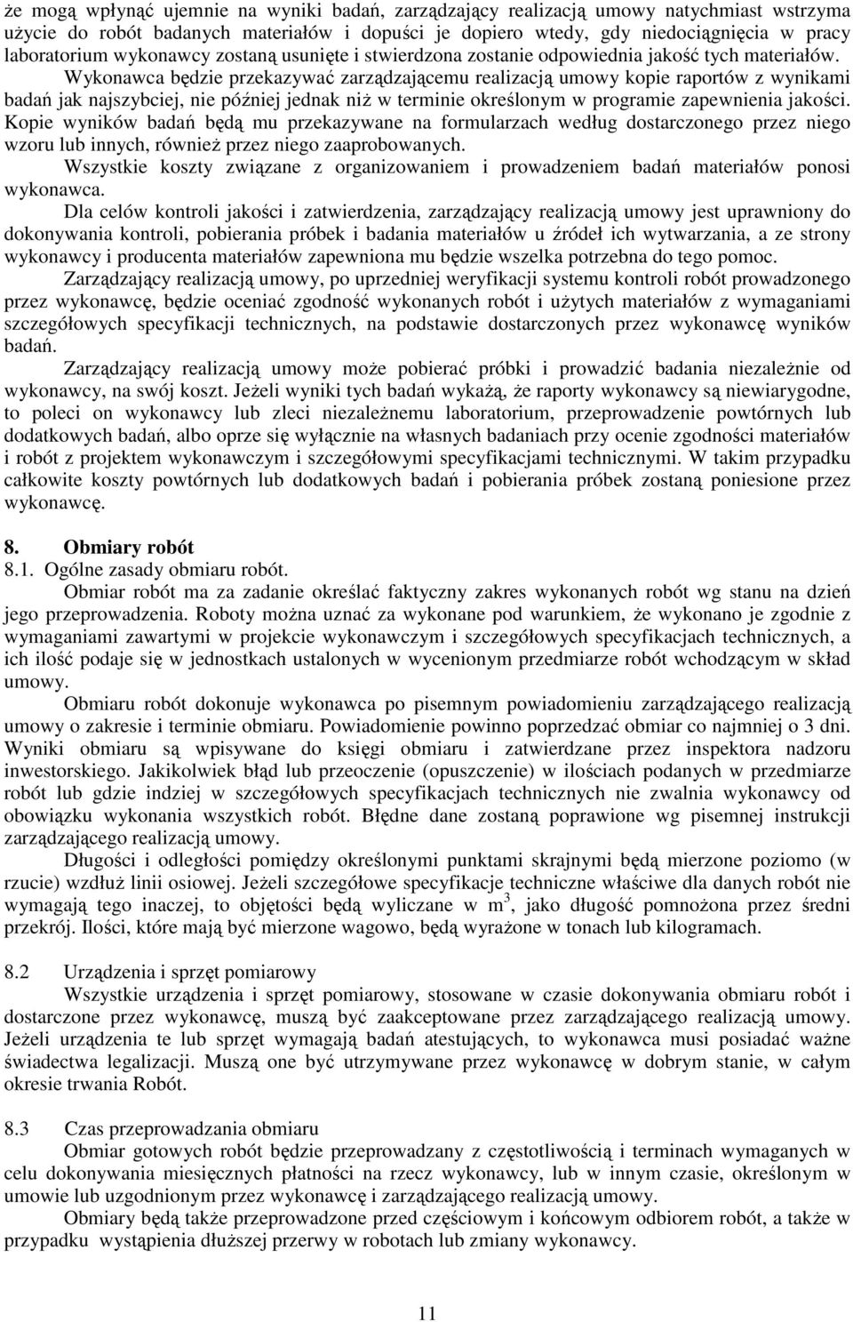 Wykonawca będzie przekazywać zarządzającemu realizacją umowy kopie raportów z wynikami badań jak najszybciej, nie później jednak niŝ w terminie określonym w programie zapewnienia jakości.