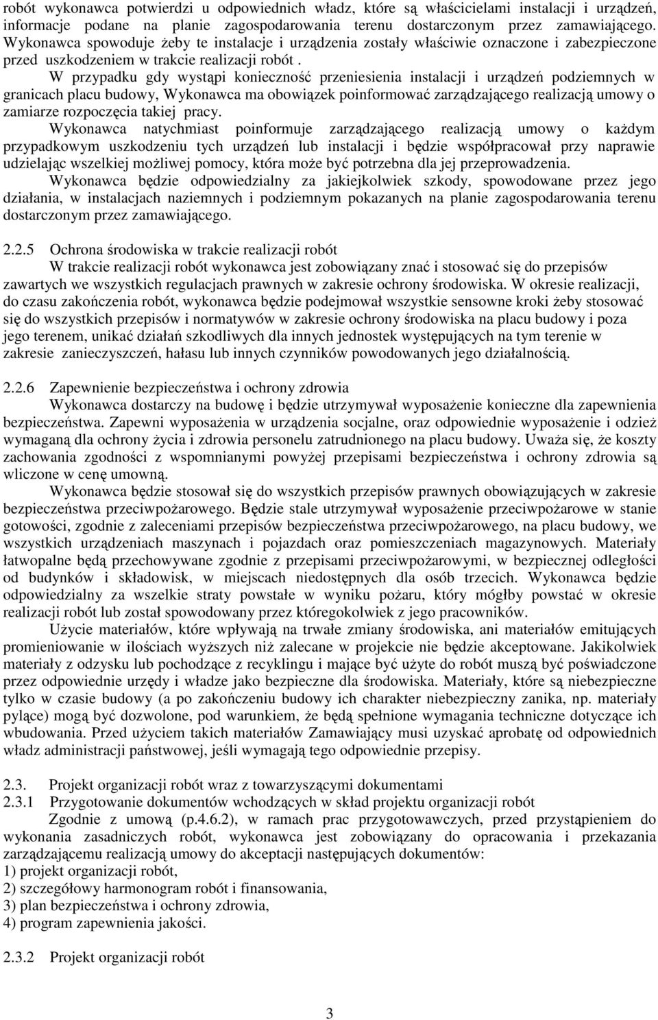 W przypadku gdy wystąpi konieczność przeniesienia instalacji i urządzeń podziemnych w granicach placu budowy, Wykonawca ma obowiązek poinformować zarządzającego realizacją umowy o zamiarze