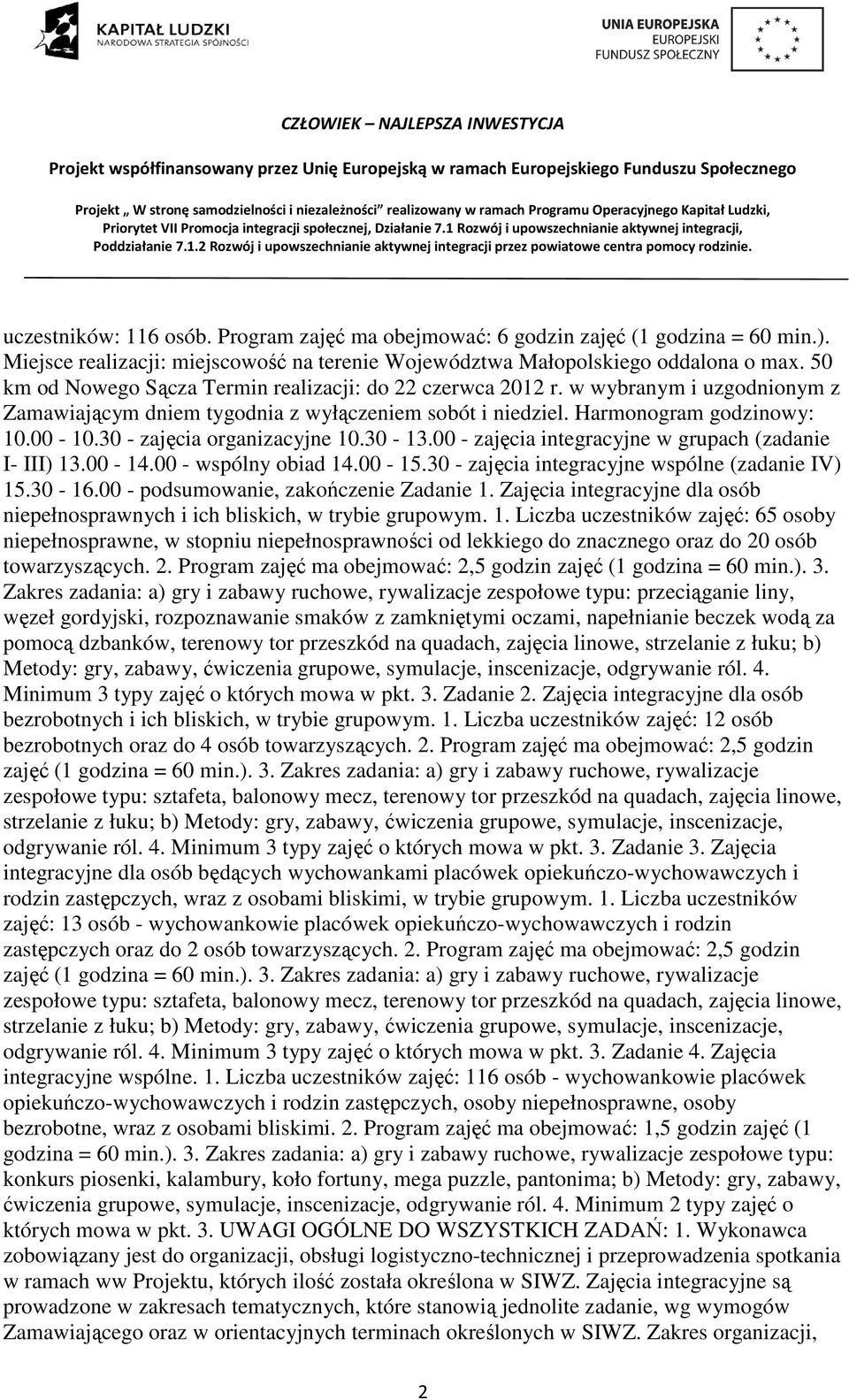 30 - zajęcia organizacyjne 10.30-13.00 - zajęcia integracyjne w grupach (zadanie I- III) 13.00-14.00 - wspólny obiad 14.00-15.30 - zajęcia integracyjne wspólne (zadanie IV) 15.30-16.