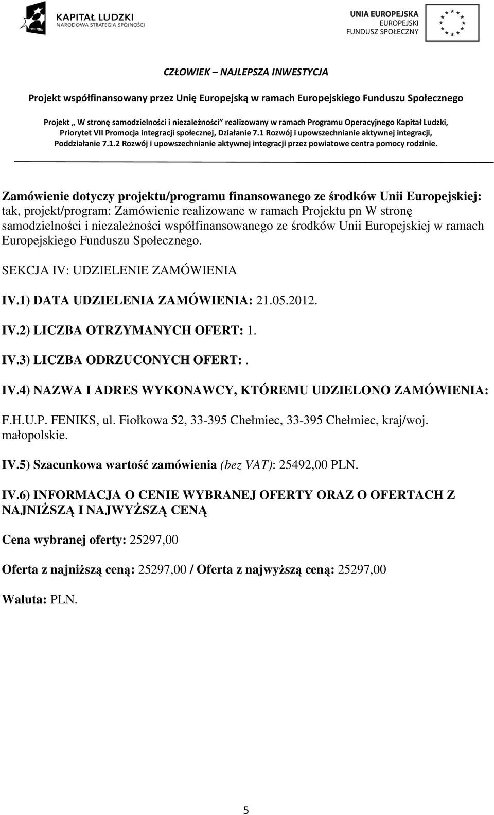 IV.3) LICZBA ODRZUCONYCH OFERT:. IV.4) NAZWA I ADRES WYKONAWCY, KTÓREMU UDZIELONO ZAMÓWIENIA: F.H.U.P. FENIKS, ul. Fiołkowa 52, 33-395 Chełmiec, 33-395 Chełmiec, kraj/woj. małopolskie. IV.5) Szacunkowa wartość zamówienia (bez VAT): 25492,00 PLN.