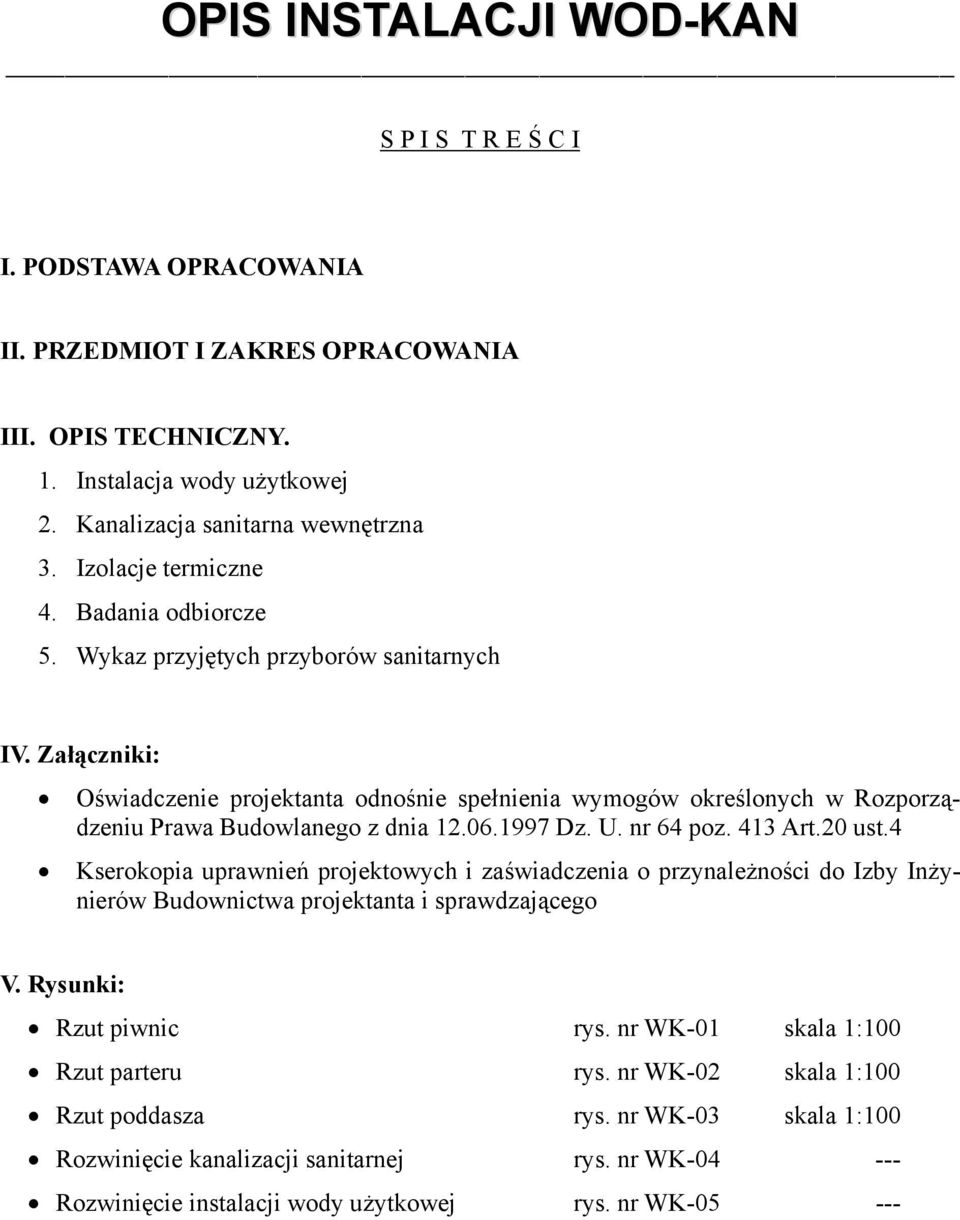 Załączniki: Oświadczenie projektanta odnośnie spełnienia wymogów określonych w Rozporządzeniu Prawa Budowlanego z dnia 12.06.1997 Dz. U. nr 64 poz. 413 Art.20 ust.