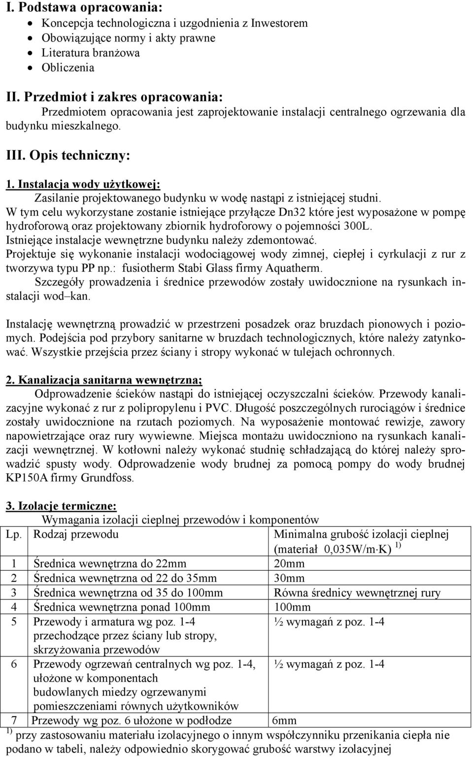 Instalacja wody użytkowej: Zasilanie projektowanego budynku w wodę nastąpi z istniejącej studni.