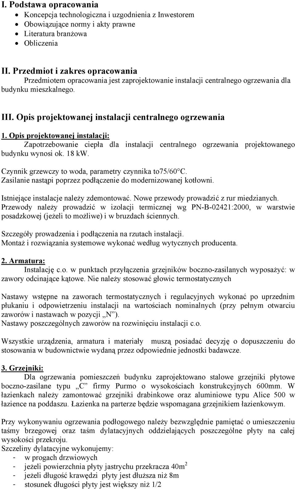 Opis projektowanej instalacji: Zapotrzebowanie ciepła dla instalacji centralnego ogrzewania projektowanego budynku wynosi ok. 18 kw. Czynnik grzewczy to woda, parametry czynnika to75/60 C.