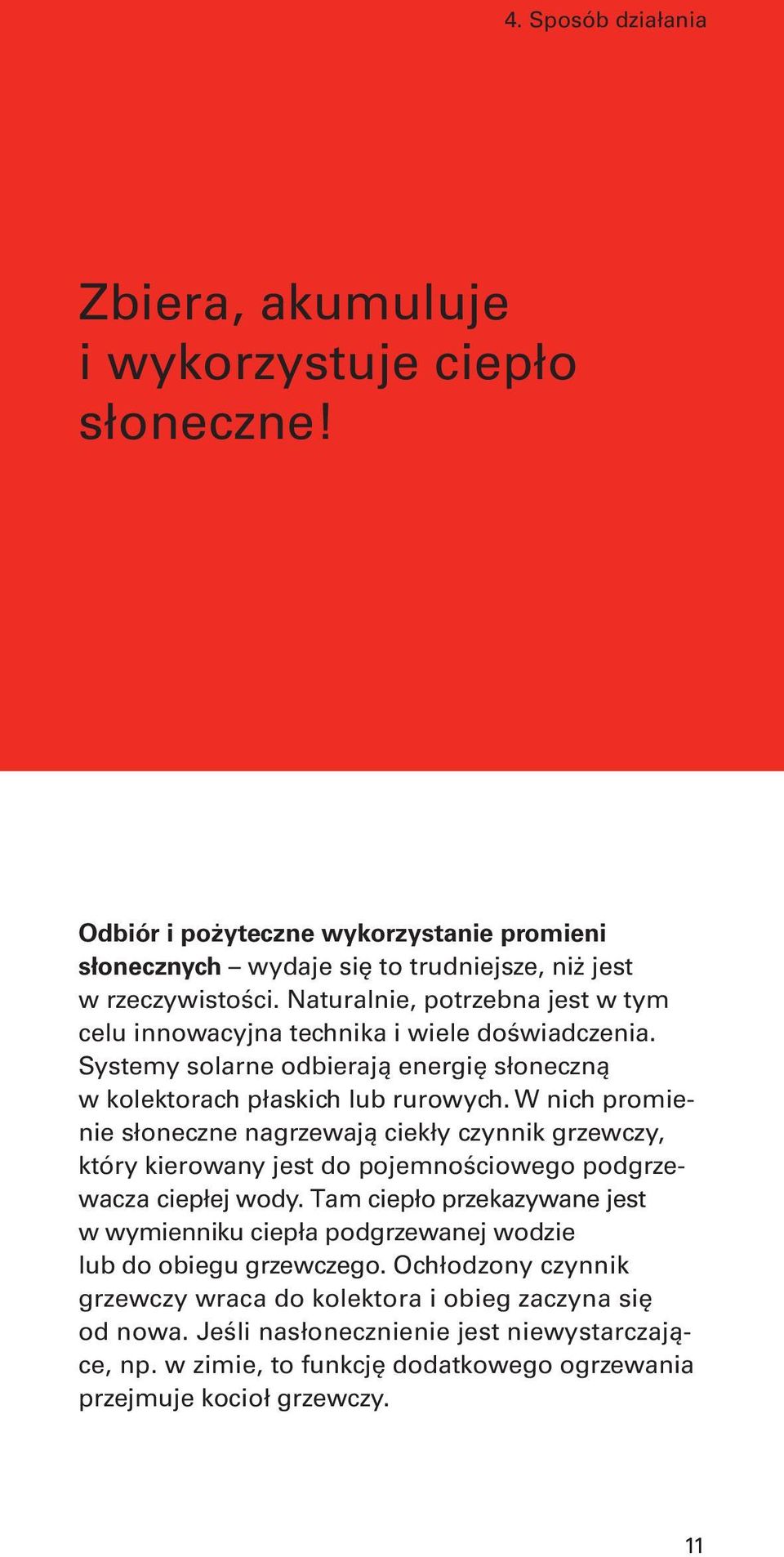 W nich promienie słoneczne nagrzewają ciekły czynnik grzewczy, który kierowany jest do pojemnościowego podgrzewacza ciepłej wody.