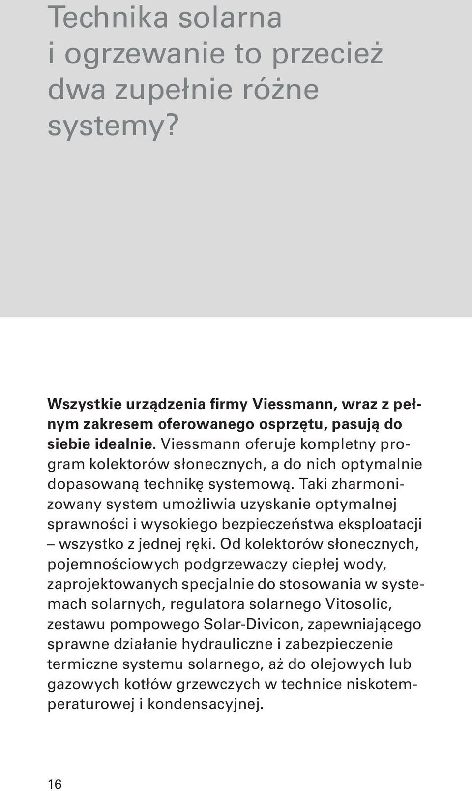 Taki zharmonizowany system umożliwia uzyskanie optymalnej sprawności i wysokiego bezpieczeństwa eksploatacji wszystko z jednej ręki.